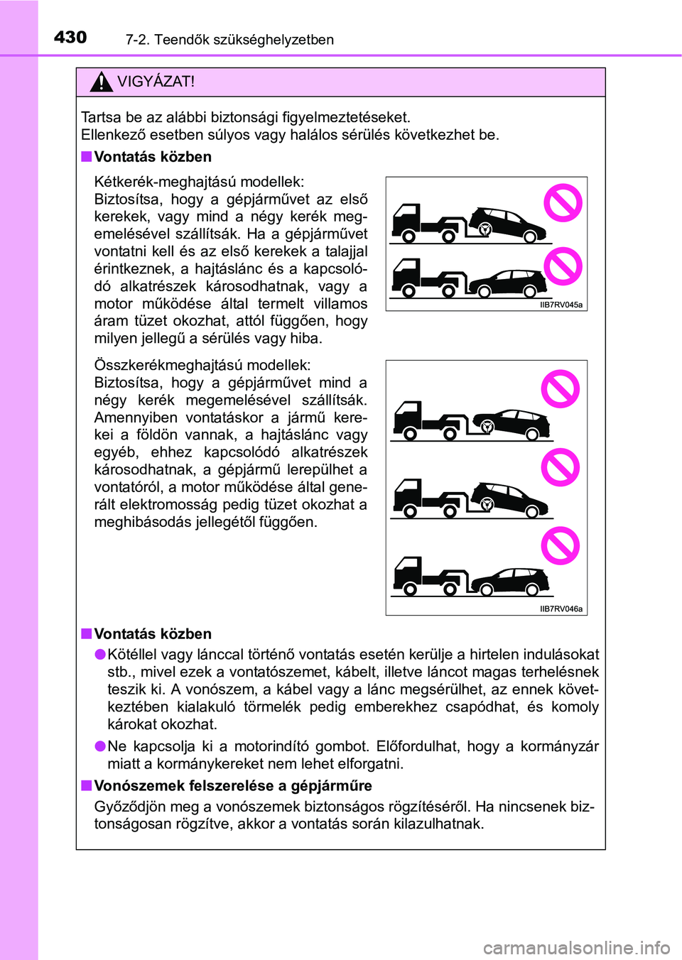 TOYOTA RAV4 HYBRID 2015  Kezelési útmutató (in Hungarian) 4307-2. Teendők szükséghelyzetben
VIGYÁZAT!
Tartsa be az alábbi biztonsági figyelmeztetéseket. 
Ellenkező esetben súlyos vagy halálos sérülés következhet be.
Vontatás közben
Vont