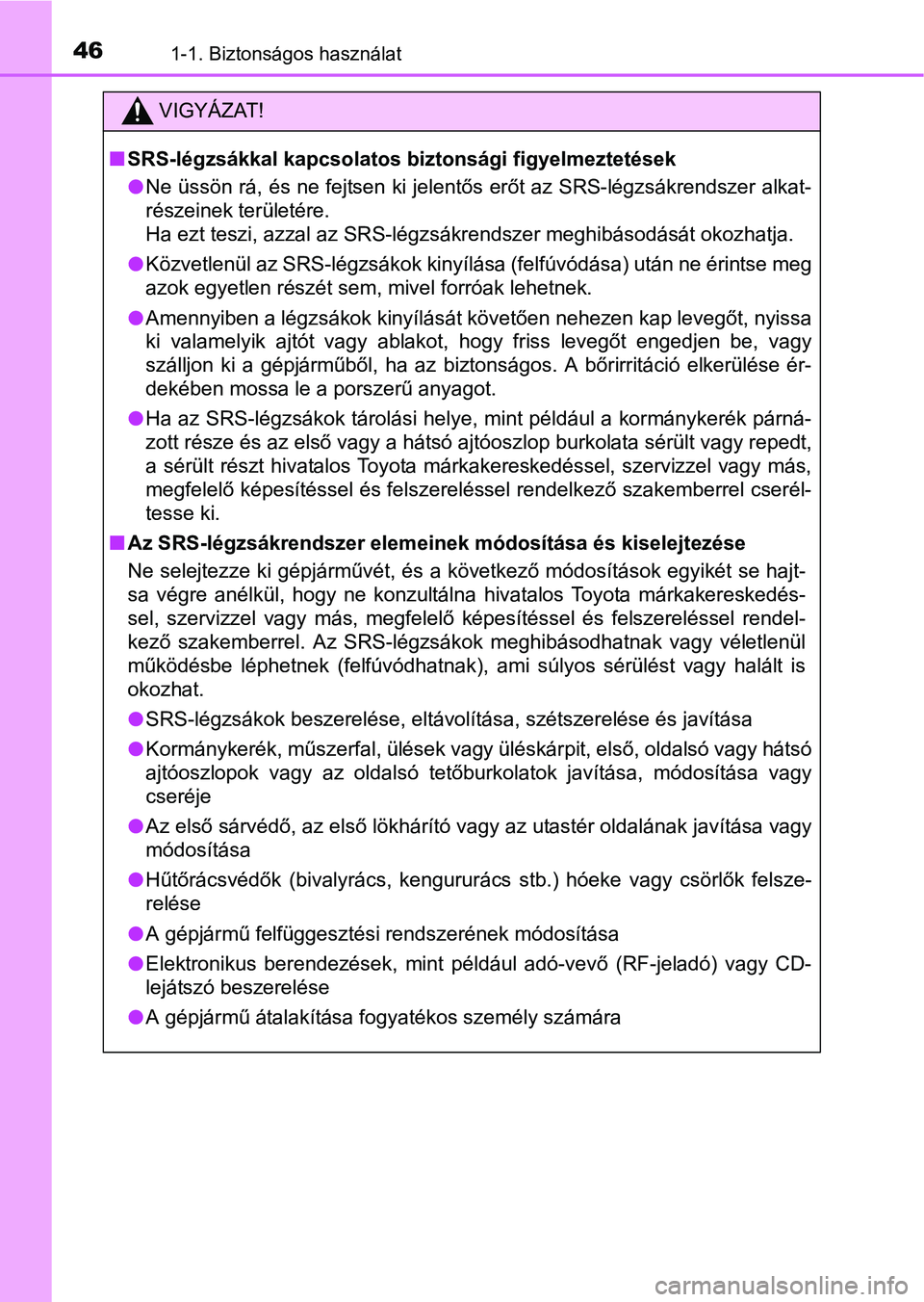 TOYOTA RAV4 HYBRID 2015 Kezelési útmutató (in Hungarian) 461-1. Biztonságos használat
VIGYÁZAT!
SRS-légzsákkal kapcsolatos biztonsági figyelmeztetések
Ne üssön rá, és ne fejtsen ki jelentős erőt az SRS-légzsákrendszer alkat-
részeinek TOYOTA RAV4 HYBRID 2015 Kezelési útmutató (in Hungarian) 461-1. Biztonságos használat
VIGYÁZAT!
SRS-légzsákkal kapcsolatos biztonsági figyelmeztetések
Ne üssön rá, és ne fejtsen ki jelentős erőt az SRS-légzsákrendszer alkat-
részeinek