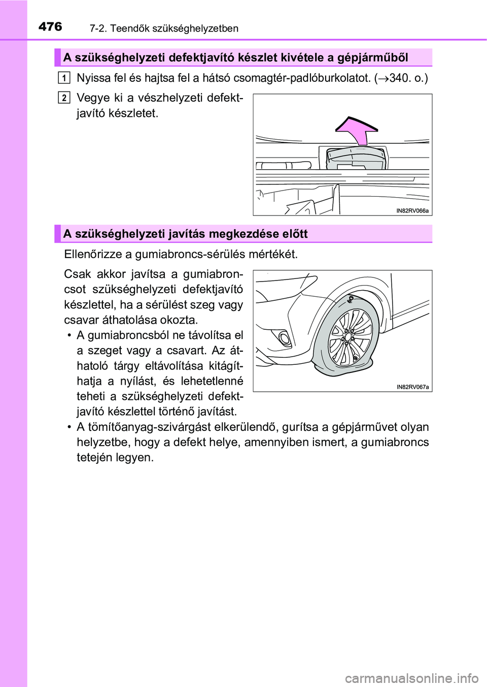 TOYOTA RAV4 HYBRID 2015  Kezelési útmutató (in Hungarian) 4767-2. Teendők szükséghelyzetben
Nyissa fel és hajtsa fel a hátsó csomagtér-padlóburkolatot. (340. o.)
Vegye ki a vészhelyzeti defekt-
javító készletet.
Ellenőrizze a gumiabroncs-sér