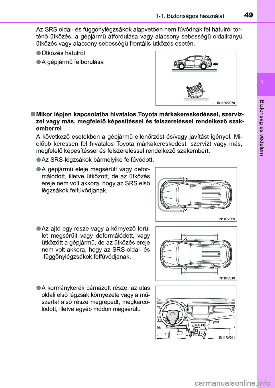 TOYOTA RAV4 HYBRID 2015 Kezelési útmutató (in Hungarian) 491-1. Biztonságos használat
1
Biztonság és védelem
Az SRS oldal- és függönylégzsákok alapvetően nem fúvódnak fel hátulról tör-
ténő ütközés, a gépjármű átfordulása vagy alac TOYOTA RAV4 HYBRID 2015 Kezelési útmutató (in Hungarian) 491-1. Biztonságos használat
1
Biztonság és védelem
Az SRS oldal- és függönylégzsákok alapvetően nem fúvódnak fel hátulról tör-
ténő ütközés, a gépjármű átfordulása vagy alac