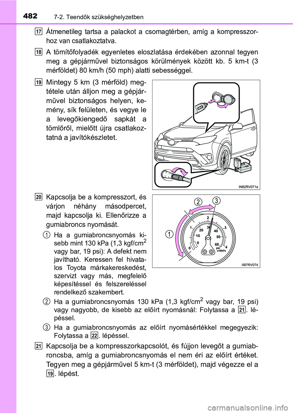 TOYOTA RAV4 HYBRID 2015 Kezelési útmutató (in Hungarian) 4827-2. Teendők szükséghelyzetben
Átmenetileg tartsa a palackot a csomagtérben, amíg a kompresszor-
hoz van csatlakoztatva.
A tömítőfolyadék egyenletes eloszlatása érdekében azonnal tegye TOYOTA RAV4 HYBRID 2015 Kezelési útmutató (in Hungarian) 4827-2. Teendők szükséghelyzetben
Átmenetileg tartsa a palackot a csomagtérben, amíg a kompresszor-
hoz van csatlakoztatva.
A tömítőfolyadék egyenletes eloszlatása érdekében azonnal tegye