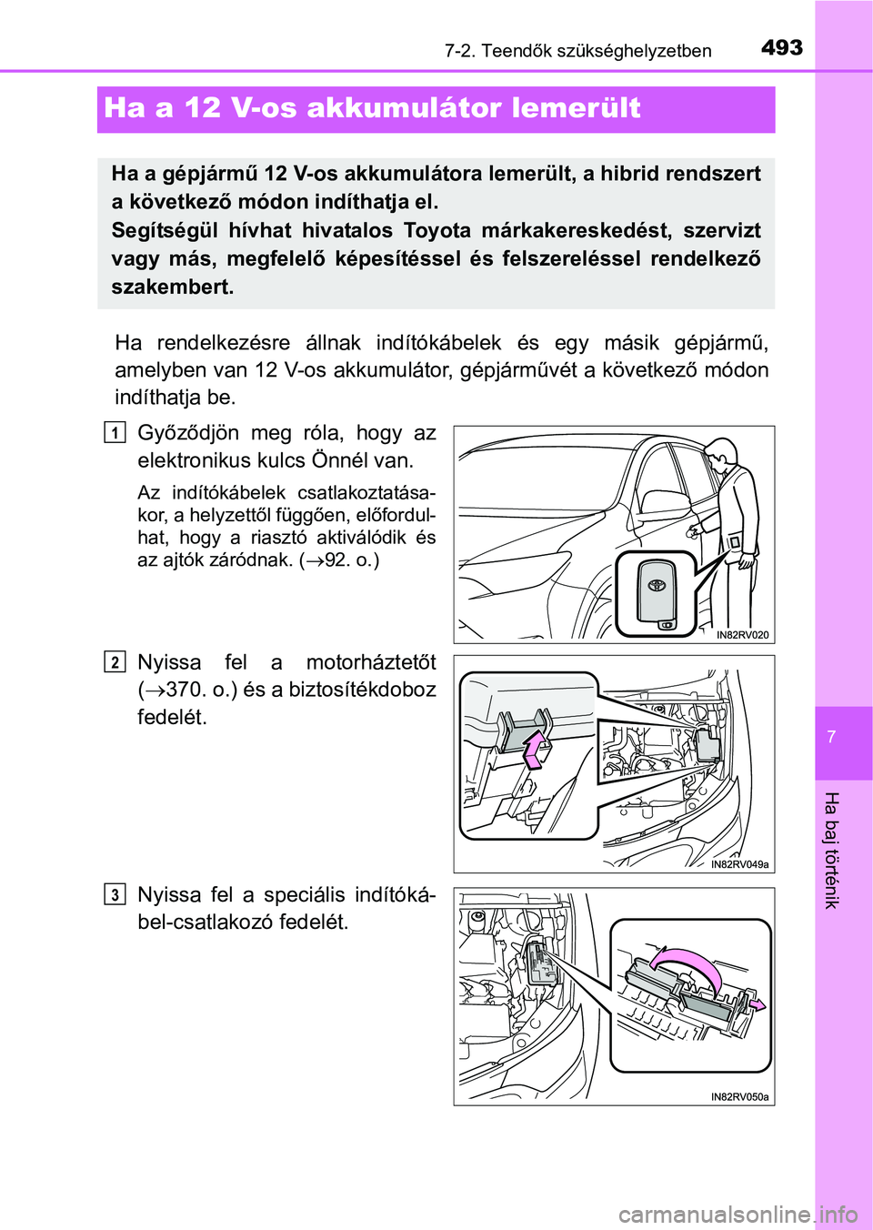 TOYOTA RAV4 HYBRID 2015 Kezelési útmutató (in Hungarian) 4937-2. Teendők szükséghelyzetben
7
Ha baj történik
Ha a 12 V-os akkumulátor lemerült
Ha rendelkezésre állnak indítókábelek és egy másik gépjármű,
amelyben van 12 V-os akkumulátor, g TOYOTA RAV4 HYBRID 2015 Kezelési útmutató (in Hungarian) 4937-2. Teendők szükséghelyzetben
7
Ha baj történik
Ha a 12 V-os akkumulátor lemerült
Ha rendelkezésre állnak indítókábelek és egy másik gépjármű,
amelyben van 12 V-os akkumulátor, g