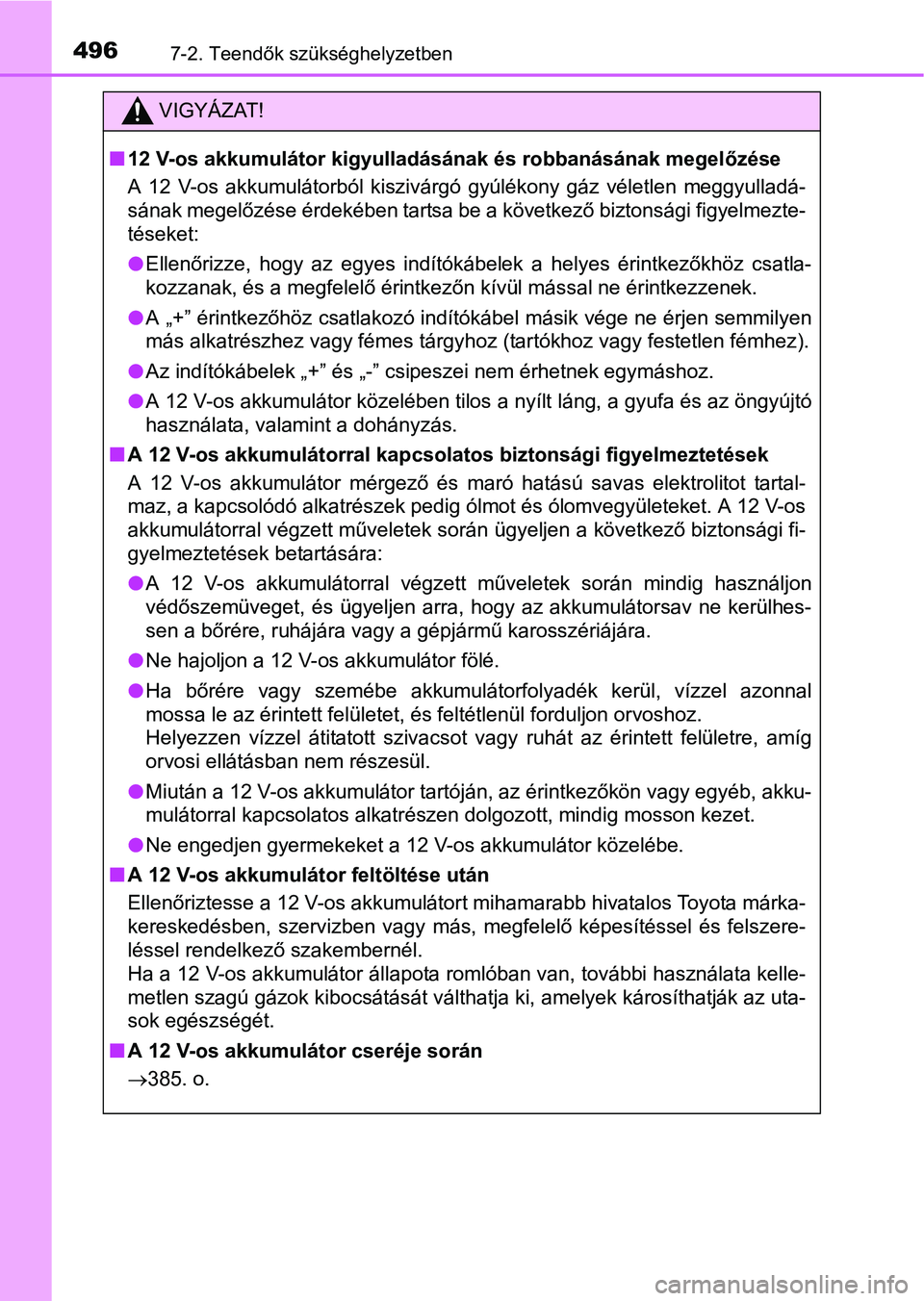 TOYOTA RAV4 HYBRID 2015 Kezelési útmutató (in Hungarian) 4967-2. Teendők szükséghelyzetben
VIGYÁZAT!
12 V-os akkumulátor kigyulladásának és robbanásának megelőzése
A 12 V-os akkumulátorból kiszivárgó gyúlékony gáz véletlen meggyullad TOYOTA RAV4 HYBRID 2015 Kezelési útmutató (in Hungarian) 4967-2. Teendők szükséghelyzetben
VIGYÁZAT!
12 V-os akkumulátor kigyulladásának és robbanásának megelőzése
A 12 V-os akkumulátorból kiszivárgó gyúlékony gáz véletlen meggyullad