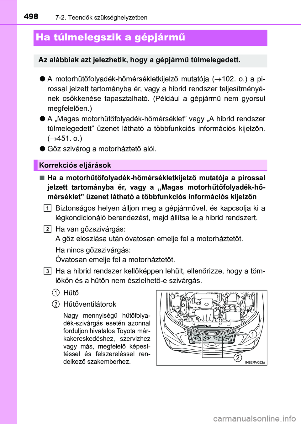 TOYOTA RAV4 HYBRID 2015 Kezelési útmutató (in Hungarian) 4987-2. Teendők szükséghelyzetben
Ha túlmelegszik a gépjár mű
A motorhűtőfolyadék-hőmérsékletkijelző mutatója (102. o.) a pi-
rossal jelzett tartományba ér, vagy a hibrid rendsz TOYOTA RAV4 HYBRID 2015 Kezelési útmutató (in Hungarian) 4987-2. Teendők szükséghelyzetben
Ha túlmelegszik a gépjár mű
A motorhűtőfolyadék-hőmérsékletkijelző mutatója (102. o.) a pi-
rossal jelzett tartományba ér, vagy a hibrid rendsz