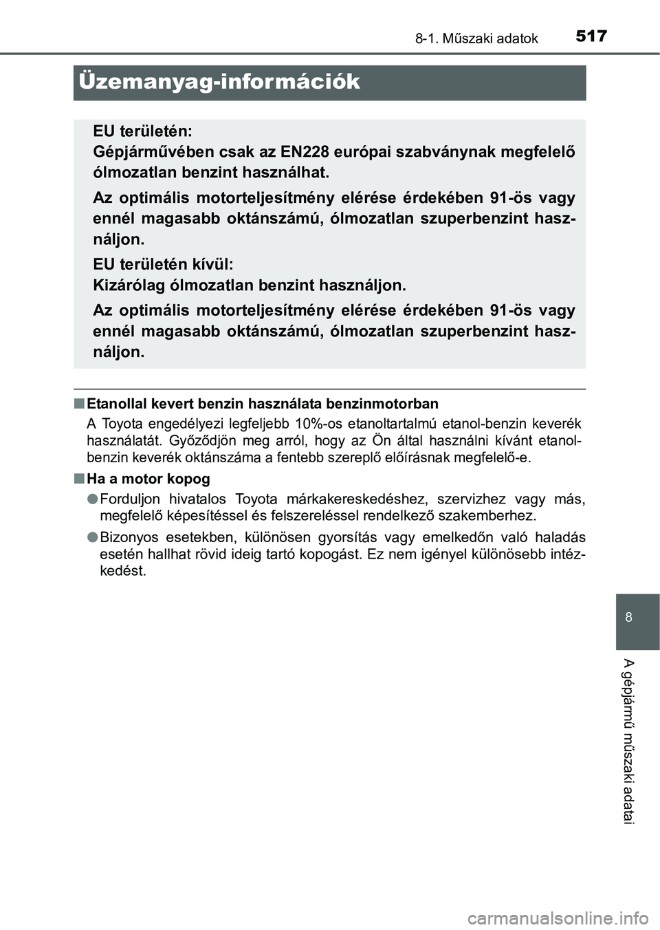 TOYOTA RAV4 HYBRID 2015 Kezelési útmutató (in Hungarian) 5178-1. Műszaki adatok
8
A gépjármű műszaki adatai
Üzemanyag-információk
Etanollal kevert benzin használata benzinmotorban
A Toyota engedélyezi legfeljebb 10%-os etanoltartalmú etanol-be TOYOTA RAV4 HYBRID 2015 Kezelési útmutató (in Hungarian) 5178-1. Műszaki adatok
8
A gépjármű műszaki adatai
Üzemanyag-információk
Etanollal kevert benzin használata benzinmotorban
A Toyota engedélyezi legfeljebb 10%-os etanoltartalmú etanol-be