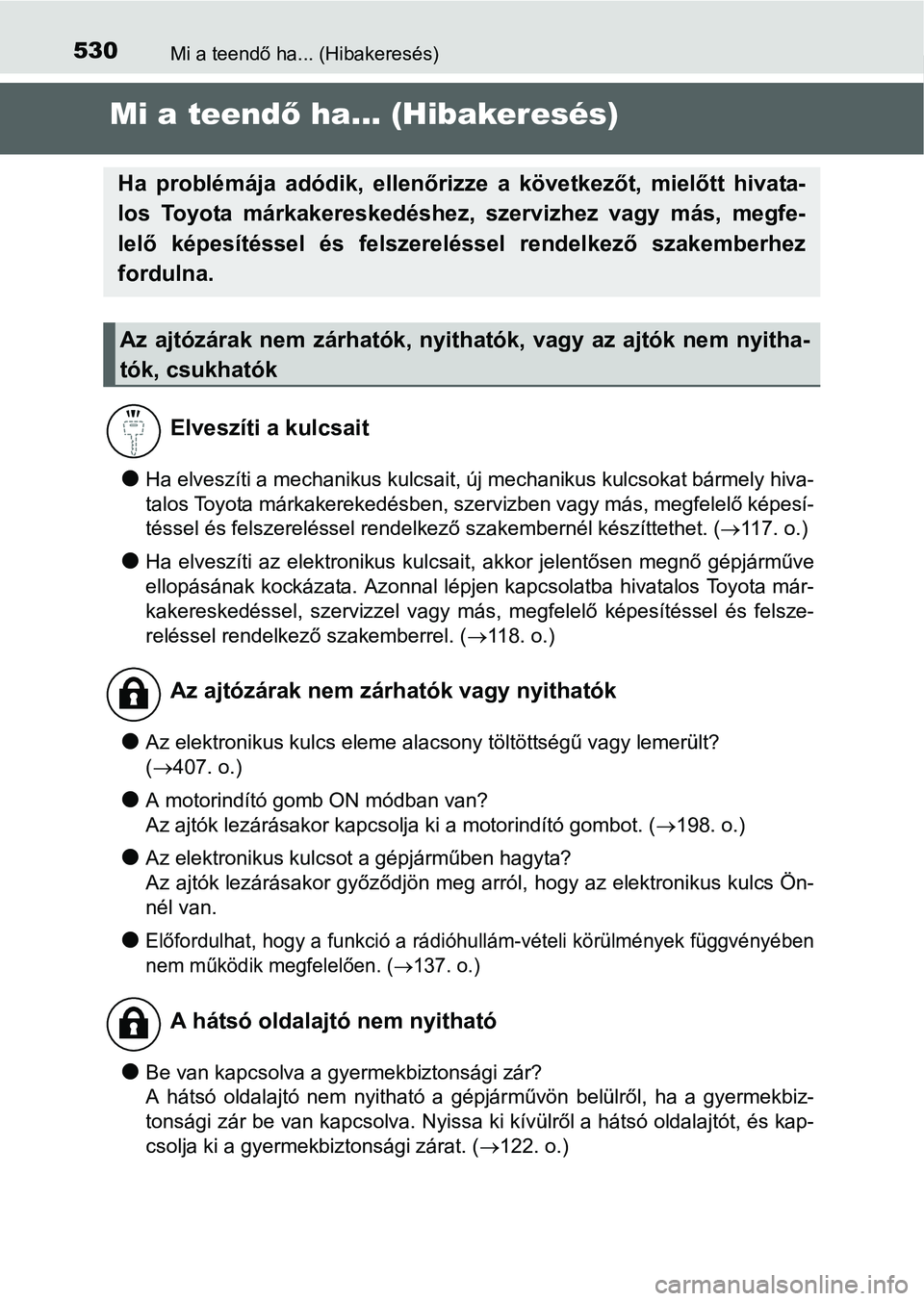 TOYOTA RAV4 HYBRID 2015  Kezelési útmutató (in Hungarian) 530Mi a teendő ha... (Hibakeresés)
Mi a teendő ha... (Hibakeresés)
Ha elveszíti a mechanikus kulcsait, új mechanikus kulcsokat bármely hiva-
talos Toyota márkakerekedésben, szervizben vagy