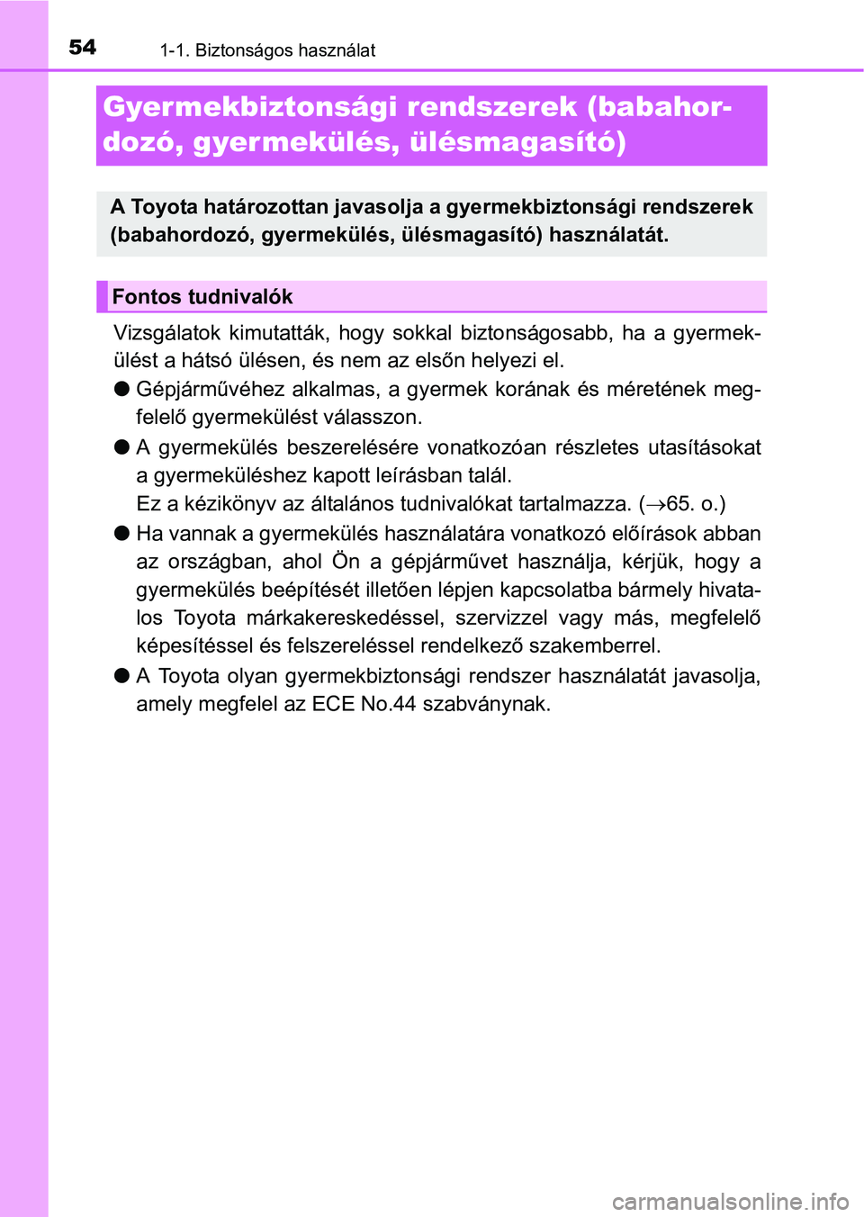 TOYOTA RAV4 HYBRID 2015 Kezelési útmutató (in Hungarian) 541-1. Biztonságos használat
Gyer mekbiztonsági rendszerek (babahor-
dozó, gyermekülés, ülésmagasító)
Vizsgálatok kimutatták, hogy sokkal biztonságosabb, ha a gyermek-
ülést a hátsó TOYOTA RAV4 HYBRID 2015 Kezelési útmutató (in Hungarian) 541-1. Biztonságos használat
Gyer mekbiztonsági rendszerek (babahor-
dozó, gyermekülés, ülésmagasító)
Vizsgálatok kimutatták, hogy sokkal biztonságosabb, ha a gyermek-
ülést a hátsó