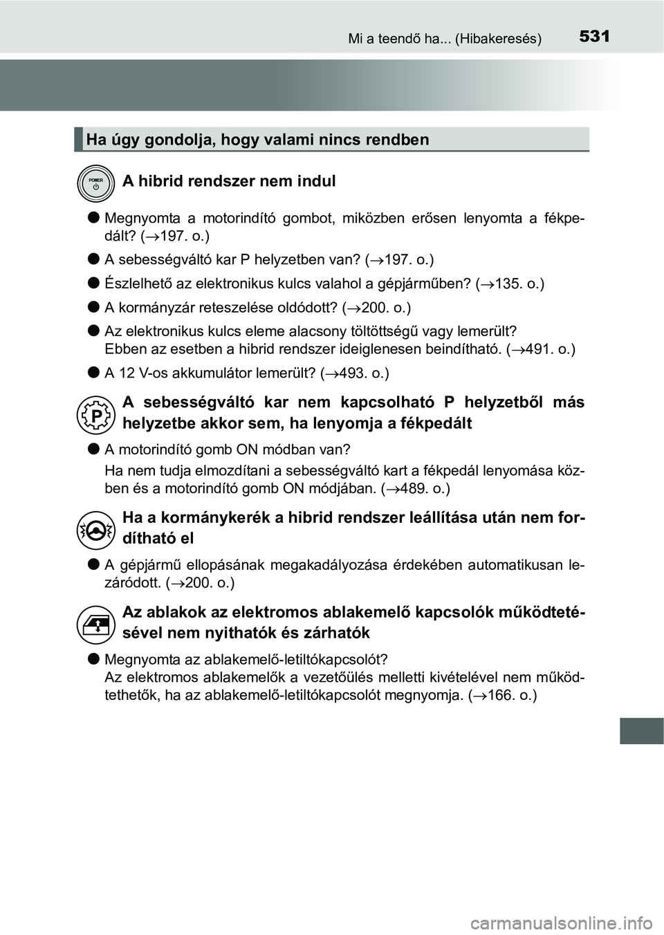 TOYOTA RAV4 HYBRID 2015 Kezelési útmutató (in Hungarian) 531Mi a teendő ha... (Hibakeresés)
Megnyomta a motorindító gombot, miközben erősen lenyomta a fékpe-
dált? (197. o.)
A sebességváltó kar P helyzetben van? (197. o.)
Észlelhe TOYOTA RAV4 HYBRID 2015 Kezelési útmutató (in Hungarian) 531Mi a teendő ha... (Hibakeresés)
Megnyomta a motorindító gombot, miközben erősen lenyomta a fékpe-
dált? (197. o.)
A sebességváltó kar P helyzetben van? (197. o.)
Észlelhe