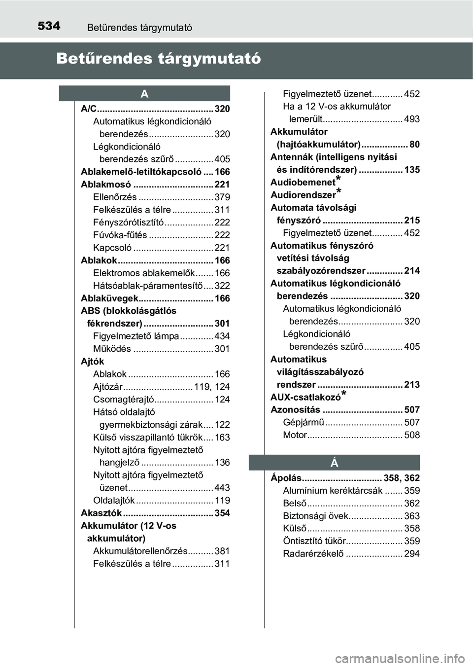TOYOTA RAV4 HYBRID 2015 Kezelési útmutató (in Hungarian) 534Betűrendes tárgymutató
Betűrendes tárgymutató
A/C............................................. 320
Automatikus légkondicionáló
berendezés ......................... 320
Légkondicionáló TOYOTA RAV4 HYBRID 2015 Kezelési útmutató (in Hungarian) 534Betűrendes tárgymutató
Betűrendes tárgymutató
A/C............................................. 320
Automatikus légkondicionáló
berendezés ......................... 320
Légkondicionáló