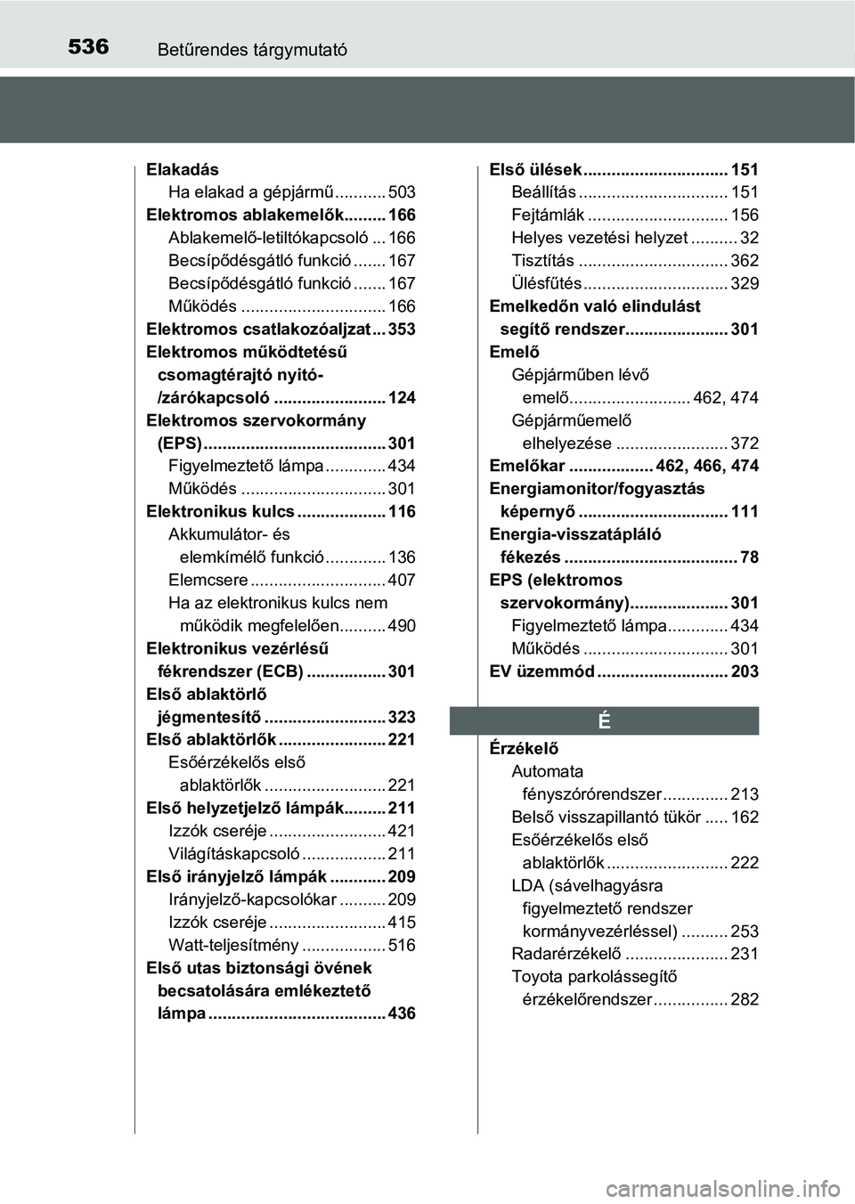 TOYOTA RAV4 HYBRID 2015 Kezelési útmutató (in Hungarian) 536Betűrendes tárgymutató
Elakadás
Ha elakad a gépjármű........... 503
Elektromos ablakemelők......... 166
Ablakemelő-letiltókapcsoló ... 166
Becsípődésgátló funkció ....... 167
Becs TOYOTA RAV4 HYBRID 2015 Kezelési útmutató (in Hungarian) 536Betűrendes tárgymutató
Elakadás
Ha elakad a gépjármű........... 503
Elektromos ablakemelők......... 166
Ablakemelő-letiltókapcsoló ... 166
Becsípődésgátló funkció ....... 167
Becs