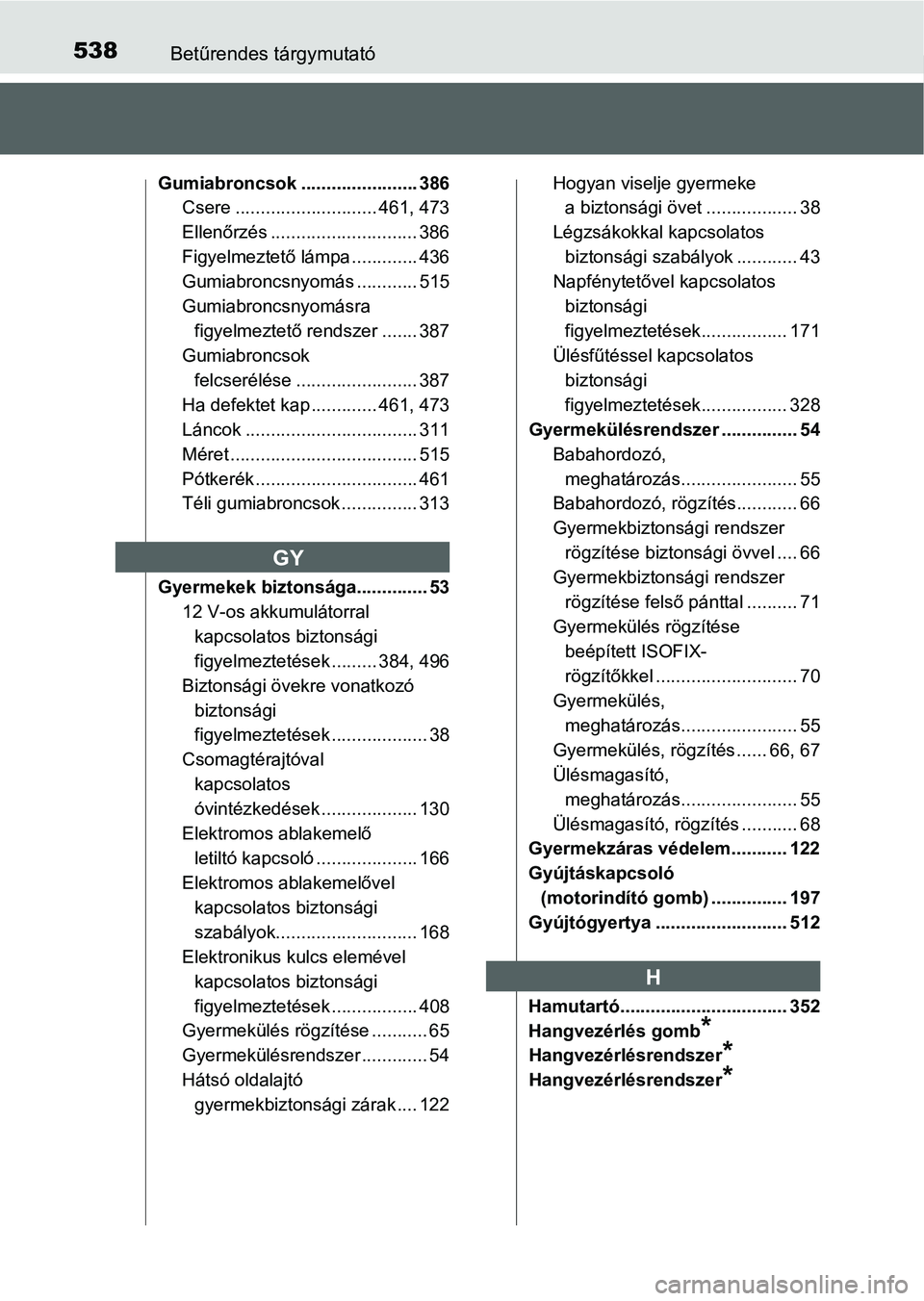 TOYOTA RAV4 HYBRID 2015 Kezelési útmutató (in Hungarian) 538Betűrendes tárgymutató
Gumiabroncsok ....................... 386
Csere ............................ 461, 473
Ellenőrzés ............................. 386
Figyelmeztető lámpa ............. 43 TOYOTA RAV4 HYBRID 2015 Kezelési útmutató (in Hungarian) 538Betűrendes tárgymutató
Gumiabroncsok ....................... 386
Csere ............................ 461, 473
Ellenőrzés ............................. 386
Figyelmeztető lámpa ............. 43