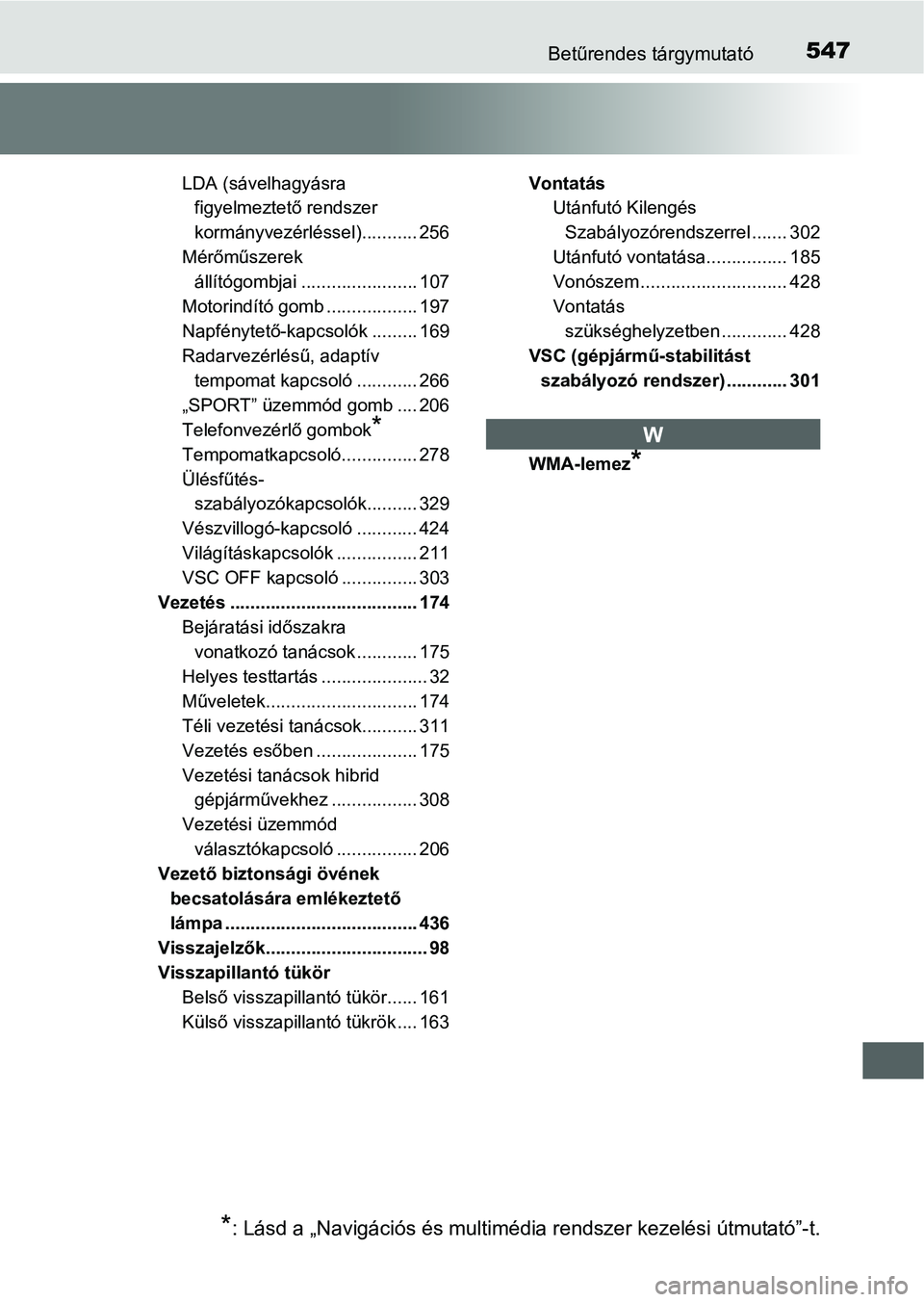 TOYOTA RAV4 HYBRID 2015 Kezelési útmutató (in Hungarian) 547Betűrendes tárgymutató
LDA (sávelhagyásra
figyelmeztető rendszer
kormányvezérléssel)........... 256
Mérőműszerek
állítógombjai ....................... 107
Motorindító gomb ..... TOYOTA RAV4 HYBRID 2015 Kezelési útmutató (in Hungarian) 547Betűrendes tárgymutató
LDA (sávelhagyásra
figyelmeztető rendszer
kormányvezérléssel)........... 256
Mérőműszerek
állítógombjai ....................... 107
Motorindító gomb .....