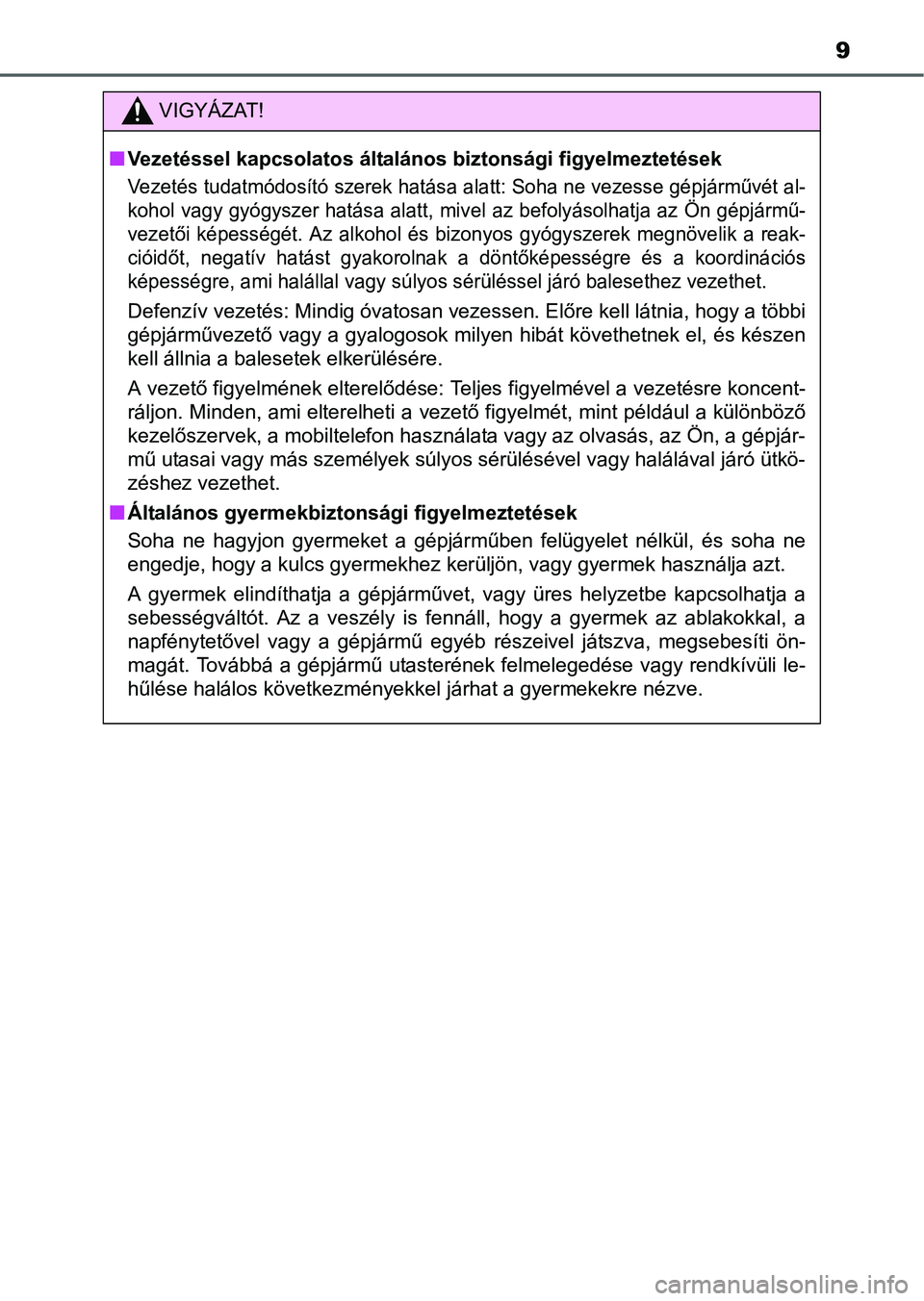 TOYOTA RAV4 HYBRID 2015  Kezelési útmutató (in Hungarian) 9
VIGYÁZAT!
Vezetéssel kapcsolatos általános biztonsági figyelmeztetések
Vezetés tudatmódosító szerek hatása alatt: Soha ne vezesse gépjárművét al-
kohol vagy gyógyszer hatása alat