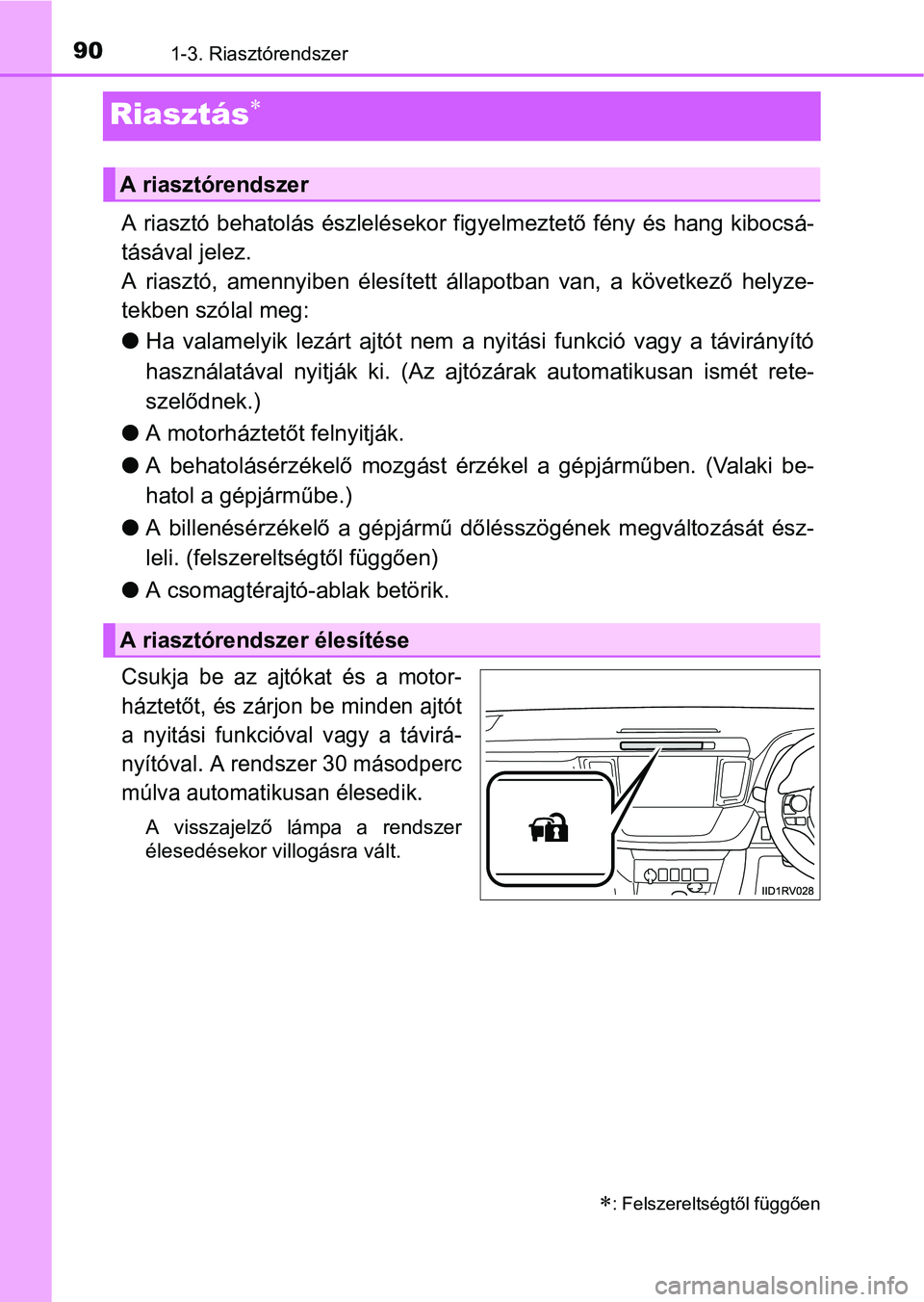 TOYOTA RAV4 HYBRID 2015 Kezelési útmutató (in Hungarian) 901-3. Riasztórendszer
Riasztás
A riasztó behatolás észlelésekor figyelmeztető fény és hang kibocsá-
tásával jelez.
A riasztó, amennyiben élesített állapotban van, a következő hel TOYOTA RAV4 HYBRID 2015 Kezelési útmutató (in Hungarian) 901-3. Riasztórendszer
Riasztás
A riasztó behatolás észlelésekor figyelmeztető fény és hang kibocsá-
tásával jelez.
A riasztó, amennyiben élesített állapotban van, a következő hel