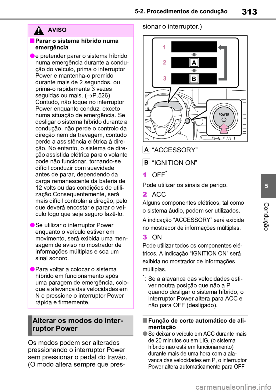 TOYOTA RAV4 PLUG-IN HYBRID 2023 Manual de utilização (in Portuguese) 313
5
5-2. Procedimentos de condução
Condução
Os modos podem ser alterados
pressionando o interruptor Power
sem pressionar o pedal do travão.
(O modo altera sempre que pres -sionar o interrupt TOYOTA RAV4 PLUG-IN HYBRID 2023 Manual de utilização (in Portuguese) 313
5
5-2. Procedimentos de condução
Condução
Os modos podem ser alterados
pressionando o interruptor Power
sem pressionar o pedal do travão.
(O modo altera sempre que pres -sionar o interrupt