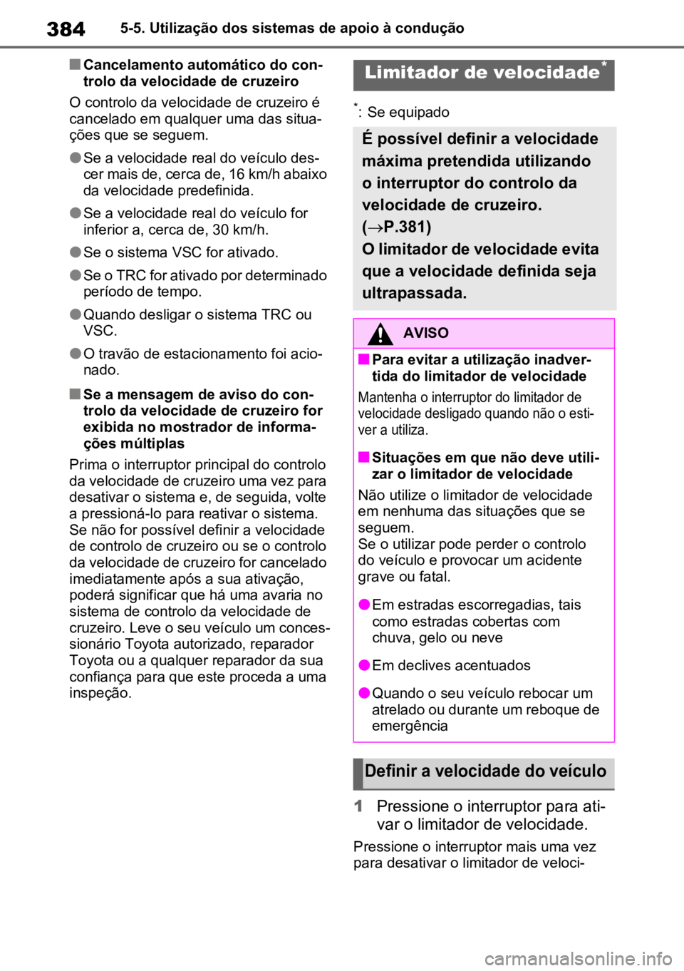 TOYOTA RAV4 PLUG-IN HYBRID 2023 Manual de utilização (in Portuguese) 3845-5. Utilização dos sistemas de apoio à condução
nCancelamento automático do con-
trolo da velocidade de cruzeiro
O controlo da velocidade de cruzeiro é
cancelado em qualquer uma das situa TOYOTA RAV4 PLUG-IN HYBRID 2023 Manual de utilização (in Portuguese) 3845-5. Utilização dos sistemas de apoio à condução
nCancelamento automático do con-
trolo da velocidade de cruzeiro
O controlo da velocidade de cruzeiro é
cancelado em qualquer uma das situa