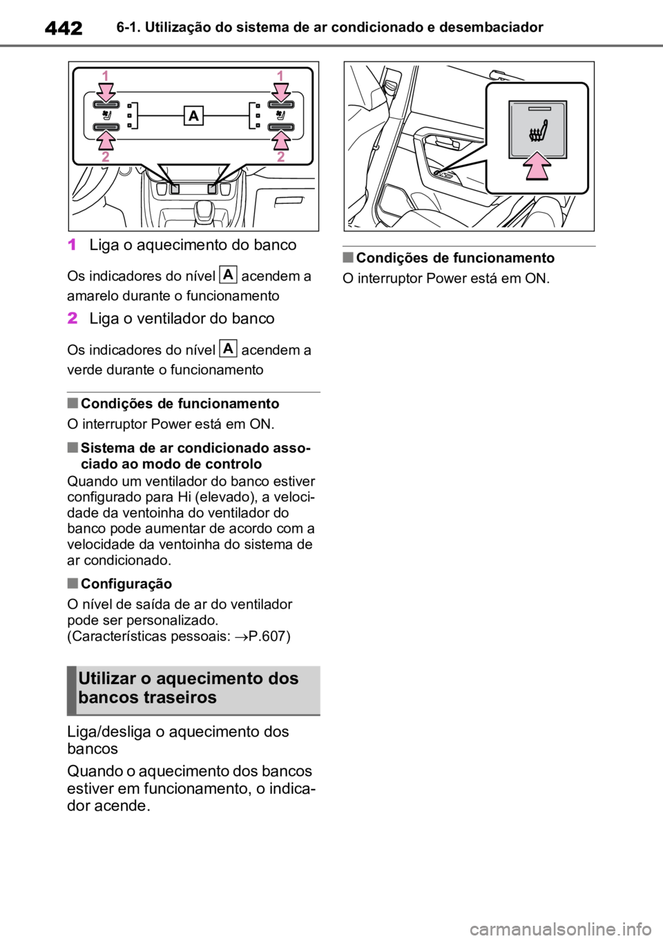 TOYOTA RAV4 PLUG-IN HYBRID 2023 Manual de utilização (in Portuguese) 4426-1. Utilização do sistema de ar condicionado e desembaciador
1Liga o aquecimento do banco
Os indicadores do nível acendem a
amarelo durante o funcionamento
2 Liga o ventilador do banco
Os ind TOYOTA RAV4 PLUG-IN HYBRID 2023 Manual de utilização (in Portuguese) 4426-1. Utilização do sistema de ar condicionado e desembaciador
1Liga o aquecimento do banco
Os indicadores do nível acendem a
amarelo durante o funcionamento
2 Liga o ventilador do banco
Os ind