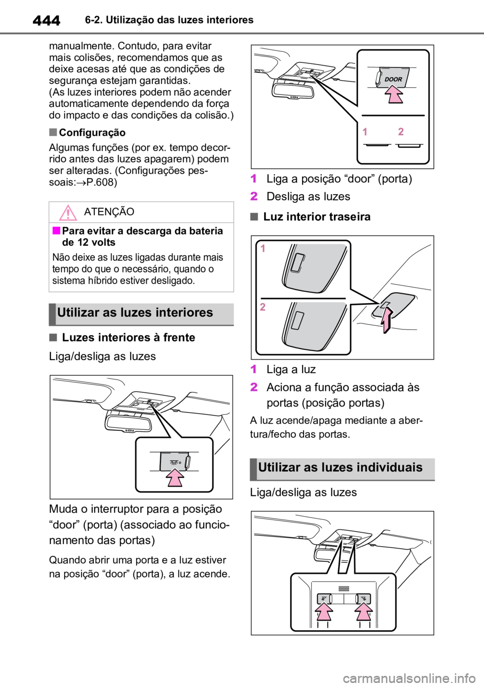 TOYOTA RAV4 PLUG-IN HYBRID 2023 Manual de utilização (in Portuguese) 4446-2. Utilização das luzes interiores
manualmente. Contudo, para evitar
mais colisões, recomendamos que as
deixe acesas até que as condições de
segurança estejam garantidas.
(As luzes int TOYOTA RAV4 PLUG-IN HYBRID 2023 Manual de utilização (in Portuguese) 4446-2. Utilização das luzes interiores
manualmente. Contudo, para evitar
mais colisões, recomendamos que as
deixe acesas até que as condições de
segurança estejam garantidas.
(As luzes int