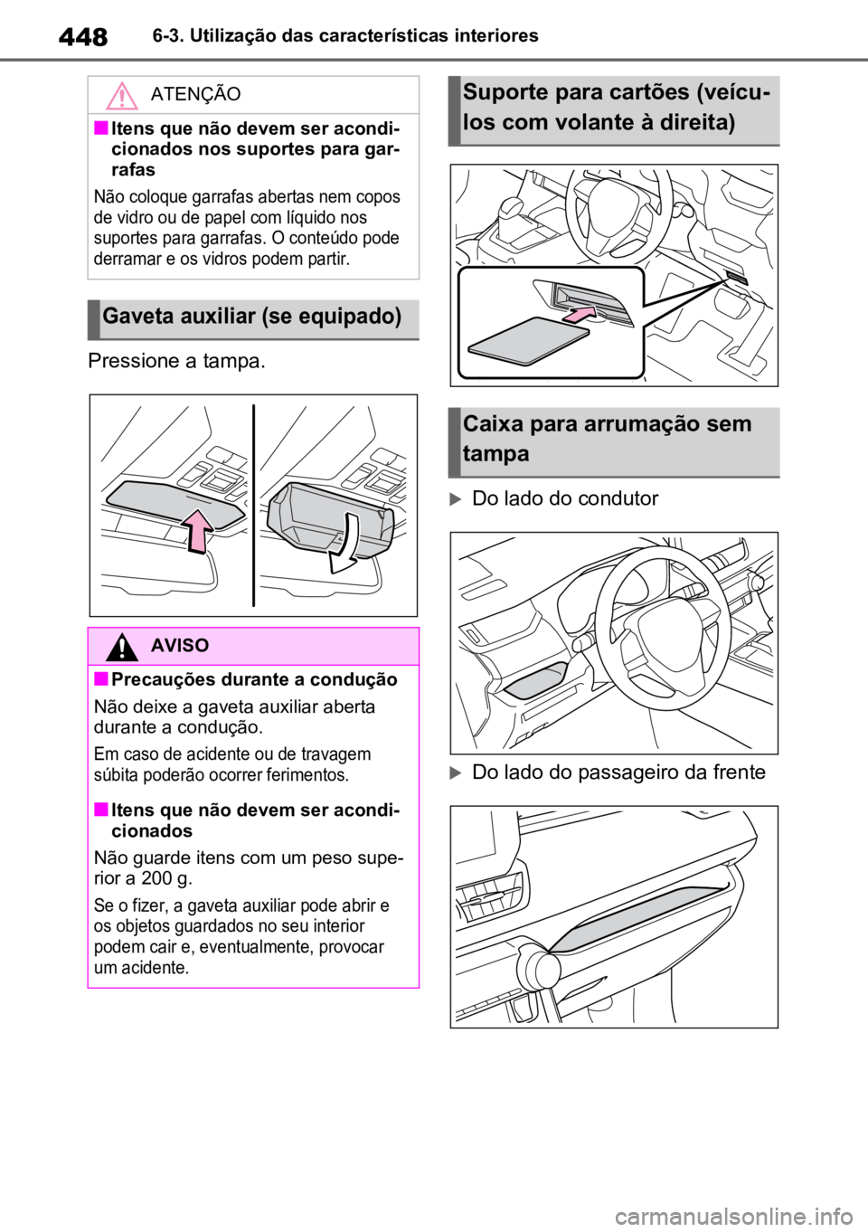TOYOTA RAV4 PLUG-IN HYBRID 2023 Manual de utilização (in Portuguese) 4486-3. Utilização das características interiores
Pressione a tampa.
Do lado do condutor
Do lado do passageiro da frente
ATENÇÃO
nItens que não devem ser acondi-
cionados nos suportes para TOYOTA RAV4 PLUG-IN HYBRID 2023 Manual de utilização (in Portuguese) 4486-3. Utilização das características interiores
Pressione a tampa.
Do lado do condutor
Do lado do passageiro da frente
ATENÇÃO
nItens que não devem ser acondi-
cionados nos suportes para