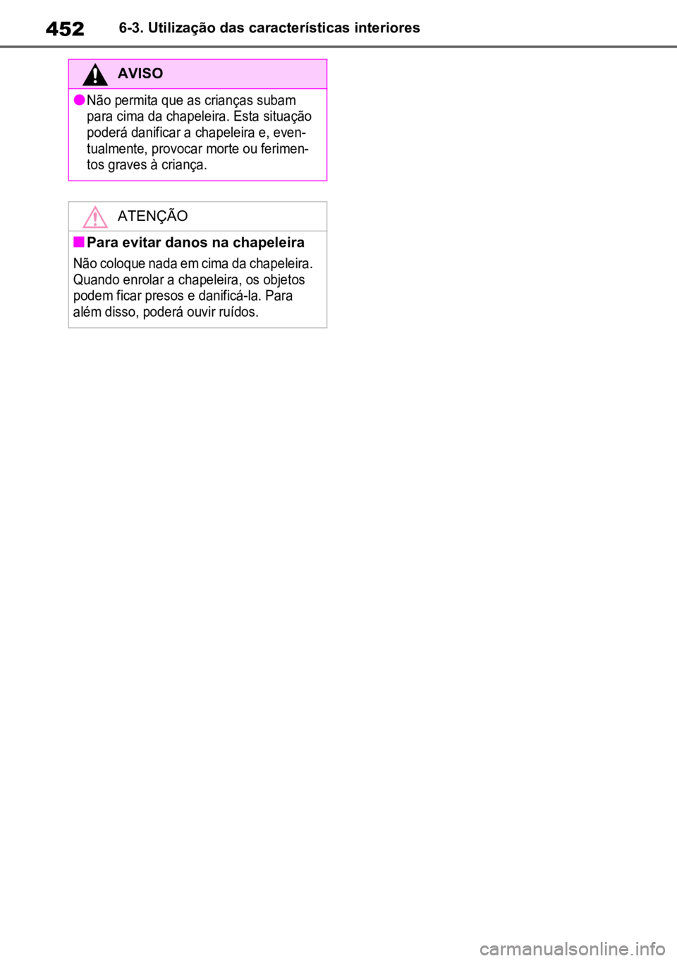 TOYOTA RAV4 PLUG-IN HYBRID 2023 Manual de utilização (in Portuguese) 4526-3. Utilização das características interiores
AVISO
l
Não permita que as crianças subam
para cima da chapeleira. Esta situação
poderá danificar a chapeleira e, even -
tualmente, provocar TOYOTA RAV4 PLUG-IN HYBRID 2023 Manual de utilização (in Portuguese) 4526-3. Utilização das características interiores
AVISO
l
Não permita que as crianças subam
para cima da chapeleira. Esta situação
poderá danificar a chapeleira e, even -
tualmente, provocar
