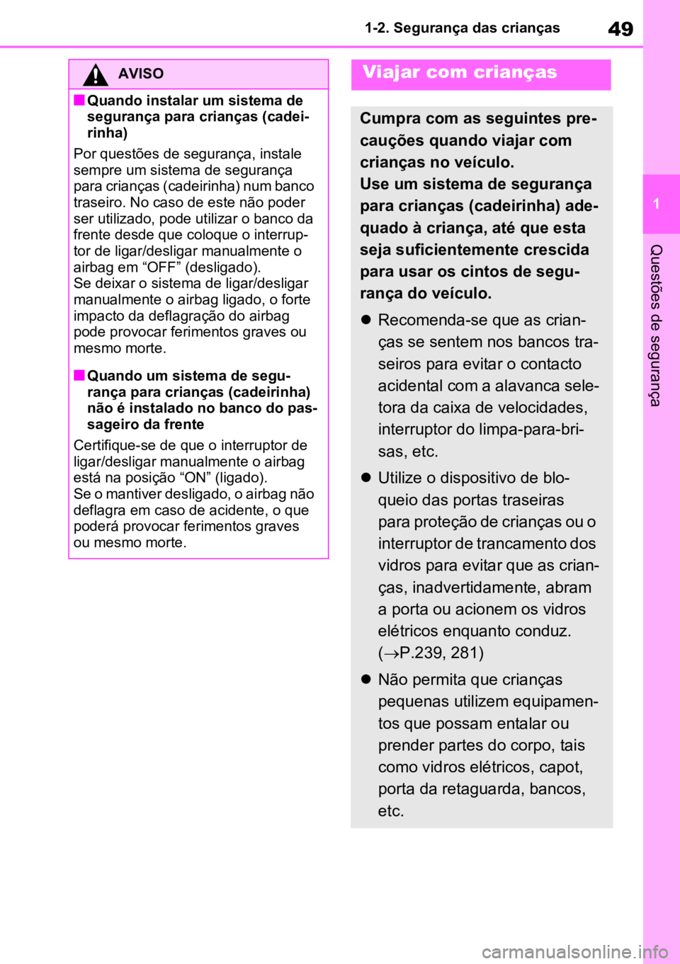 TOYOTA RAV4 PLUG-IN HYBRID 2023  Manual de utilização (in Portuguese) 49
1
1-2. Segurança das crianças
Questões de segurança
AVISO
nQuando instalar um sistema de 
segurança para crianças (cadei
-
rinha)
Por questões de segurança, instale 
sempre um sistema de se
