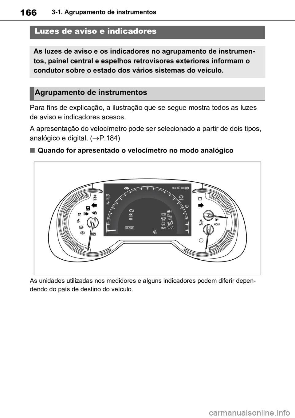 TOYOTA RAV4 PLUG-IN HYBRID 2022 Manual de utilização (in Portuguese) 1663-1. Agrupamento de instrumentos
3-1.Agrupamento de instrumentos
Para fins de explicação, a ilustração que se segue mostra todos as luzes
de aviso e indicadores acesos.
A apresentação do vel TOYOTA RAV4 PLUG-IN HYBRID 2022 Manual de utilização (in Portuguese) 1663-1. Agrupamento de instrumentos
3-1.Agrupamento de instrumentos
Para fins de explicação, a ilustração que se segue mostra todos as luzes
de aviso e indicadores acesos.
A apresentação do vel