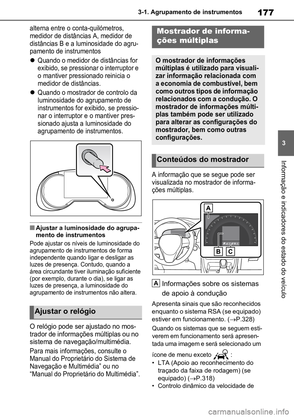TOYOTA RAV4 PLUG-IN HYBRID 2022 Manual de utilização (in Portuguese) 177
3
3-1. Agrupamento de instrumentos
Informação e indicadores do estado do veículo
alterna entre o conta-quilómetros,
medidor de distâncias A, medidor de
distâncias B e a luminosidade do ag TOYOTA RAV4 PLUG-IN HYBRID 2022 Manual de utilização (in Portuguese) 177
3
3-1. Agrupamento de instrumentos
Informação e indicadores do estado do veículo
alterna entre o conta-quilómetros,
medidor de distâncias A, medidor de
distâncias B e a luminosidade do ag