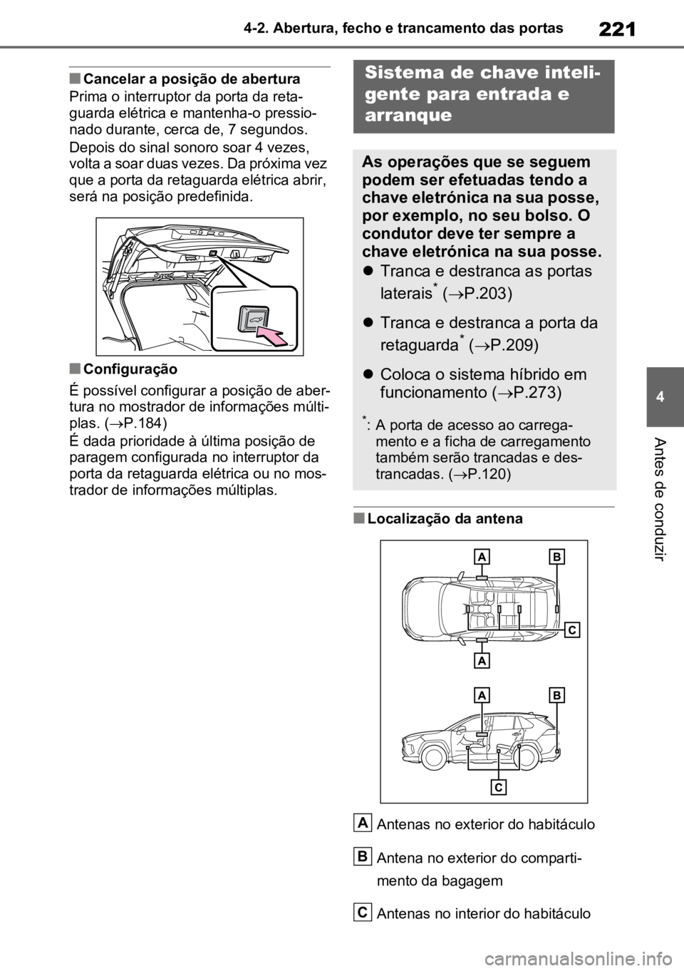 TOYOTA RAV4 PLUG-IN HYBRID 2022 Manual de utilização (in Portuguese) 221
4
4-2. Abertura, fecho e trancamento das portas
Antes de conduzir
nCancelar a posição de abertura
Prima o interruptor da porta da reta -
guarda elétrica e mantenha-o pressio -
nado durante, cer TOYOTA RAV4 PLUG-IN HYBRID 2022 Manual de utilização (in Portuguese) 221
4
4-2. Abertura, fecho e trancamento das portas
Antes de conduzir
nCancelar a posição de abertura
Prima o interruptor da porta da reta -
guarda elétrica e mantenha-o pressio -
nado durante, cer