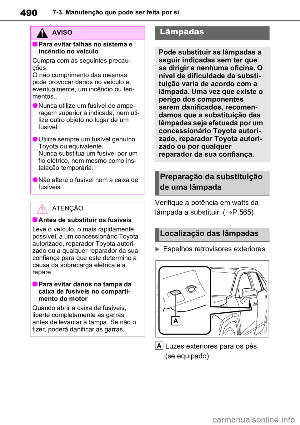 TOYOTA RAV4 PLUG-IN HYBRID 2022 Manual de utilização (in Portuguese) 4907-3. Manutenção que pode ser feita por si
Verifique a potência em watts da
lâmpada a substituir. ( P.565)
Espelhos retrovisores exteriores
Luzes exteriores para os pés
(se equipado)
AV TOYOTA RAV4 PLUG-IN HYBRID 2022 Manual de utilização (in Portuguese) 4907-3. Manutenção que pode ser feita por si
Verifique a potência em watts da
lâmpada a substituir. ( P.565)
Espelhos retrovisores exteriores
Luzes exteriores para os pés
(se equipado)
AV