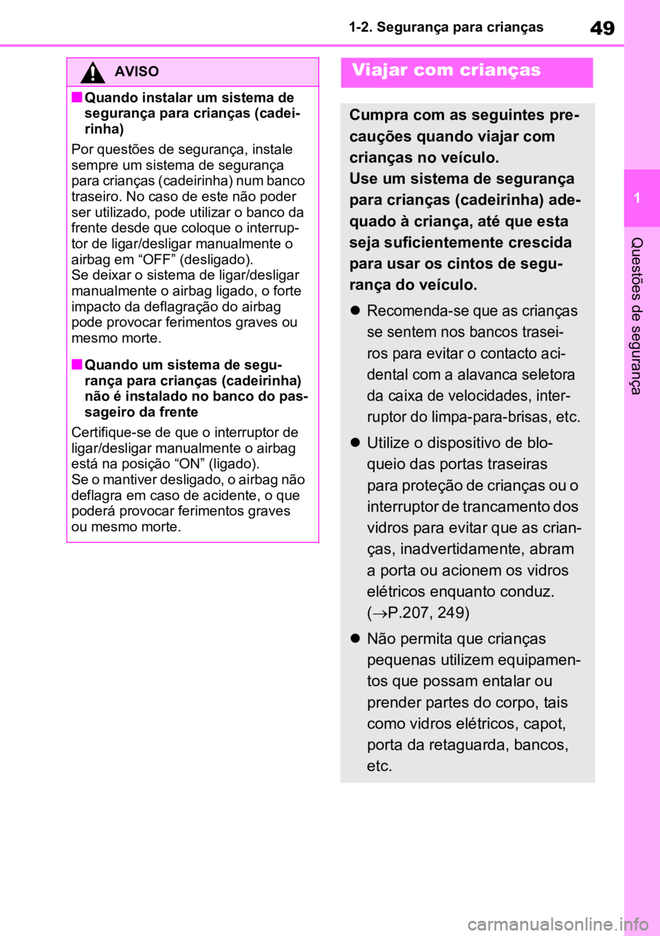 TOYOTA RAV4 PLUG-IN HYBRID 2022 Manual de utilização (in Portuguese) 49
1
1-2. Segurança para crianças
Questões de segurança
AVISO
nQuando instalar um sistema de
segurança para crianças (cadei -
rinha)
Por questões de segurança, instale
sempre um sistema de s TOYOTA RAV4 PLUG-IN HYBRID 2022 Manual de utilização (in Portuguese) 49
1
1-2. Segurança para crianças
Questões de segurança
AVISO
nQuando instalar um sistema de
segurança para crianças (cadei -
rinha)
Por questões de segurança, instale
sempre um sistema de s