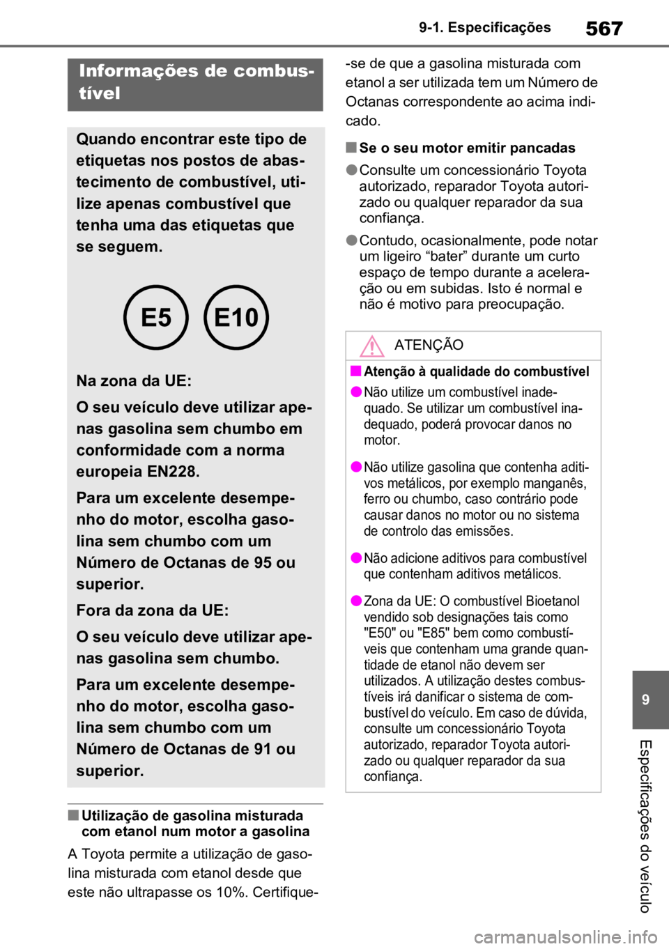 TOYOTA RAV4 PLUG-IN HYBRID 2022 Manual de utilização (in Portuguese) 567
9
9-1. Especificações
Especificações do veículo
nUtilização de gasolina misturada
com etanol num motor a gasolina
A Toyota permite a utilização de gaso -
lina misturada com etanol desde TOYOTA RAV4 PLUG-IN HYBRID 2022 Manual de utilização (in Portuguese) 567
9
9-1. Especificações
Especificações do veículo
nUtilização de gasolina misturada
com etanol num motor a gasolina
A Toyota permite a utilização de gaso -
lina misturada com etanol desde