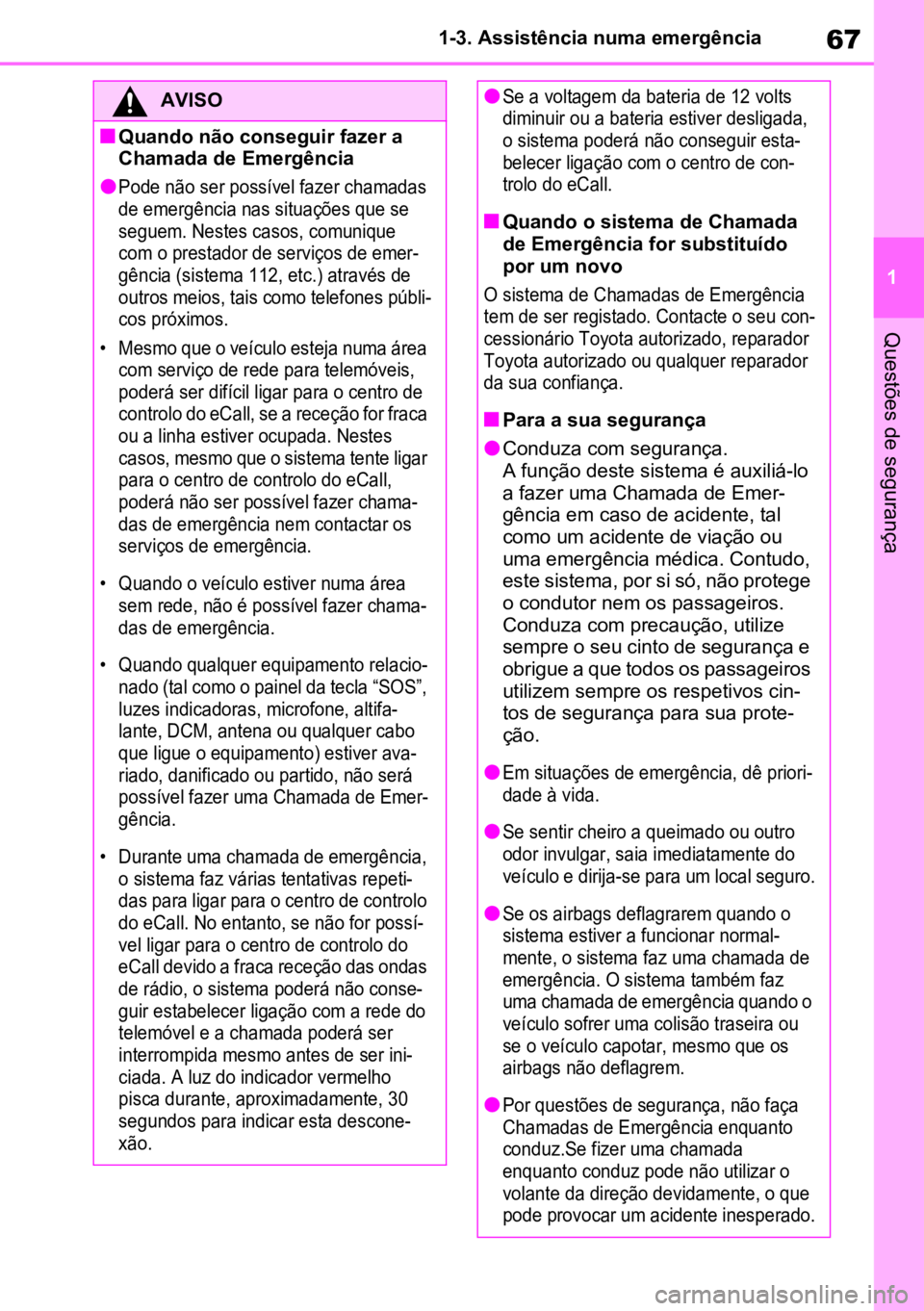 TOYOTA RAV4 PLUG-IN HYBRID 2022  Manual de utilização (in Portuguese) 67
1
1-3. Assistência numa emergência
Questões de segurança
AVISO
nQuando não conseguir fazer a 
Chamada de Emergência
l
Pode não ser possível fazer chamadas 
de emergência nas situações qu