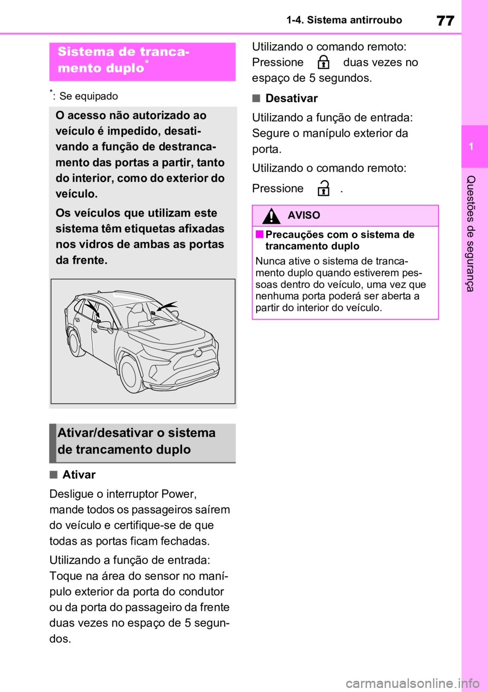 TOYOTA RAV4 PLUG-IN HYBRID 2022  Manual de utilização (in Portuguese) 77
1
1-4. Sistema antirroubo
Questões de segurança
*: Se equipado
nAtivar

Desligue o interruptor Power, 
mande todos os passageiros saírem 
do veículo e certifique-se de que 
todas as portas fica