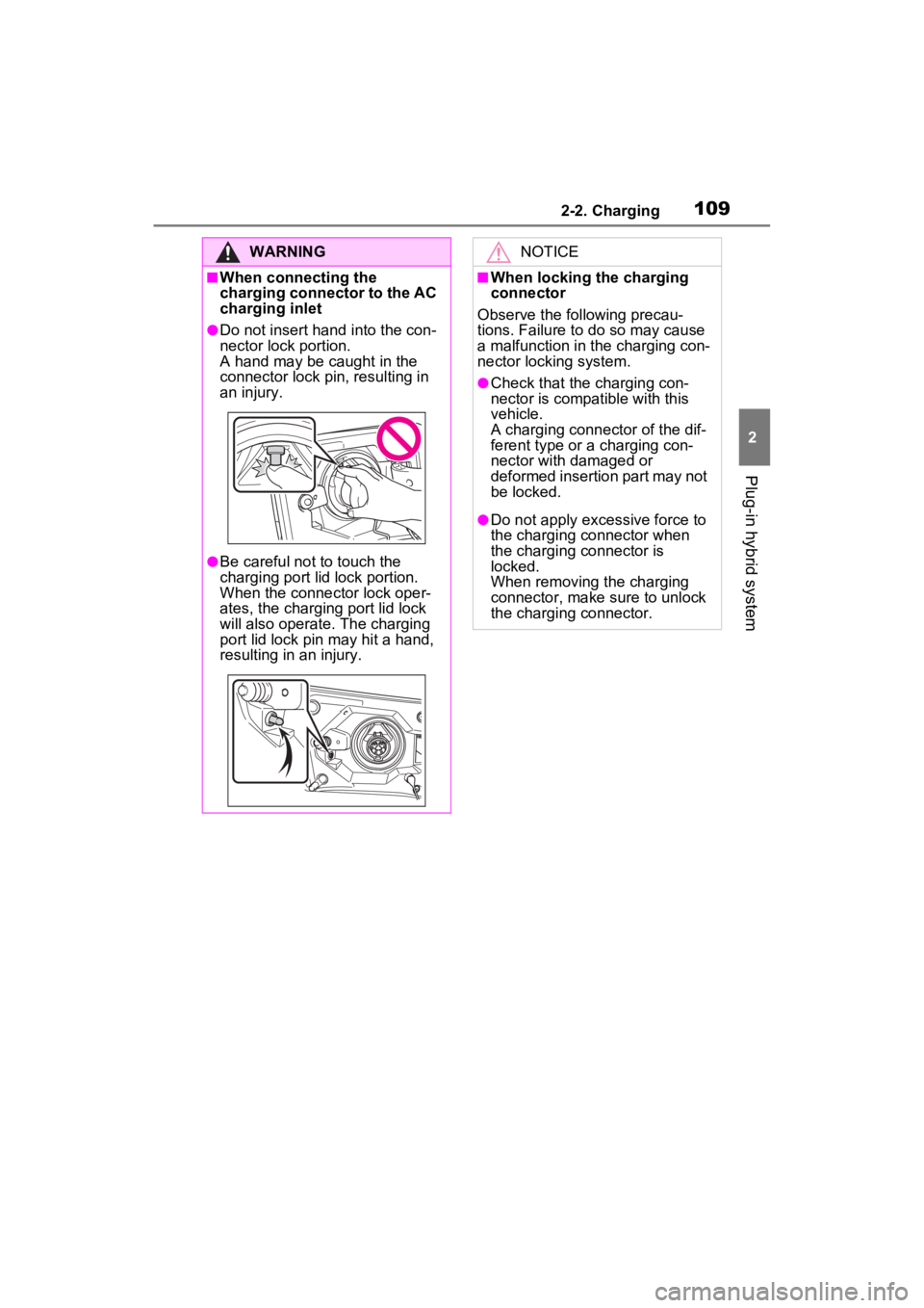 TOYOTA RAV4 PRIME 2023  Owners Manual 1092-2. Charging
2
Plug-in hybrid system
WARNING
■When connecting the 
charging connector to the AC 
charging inlet
●Do not insert hand into the con-
nector lock portion. 
A hand may be caught in 