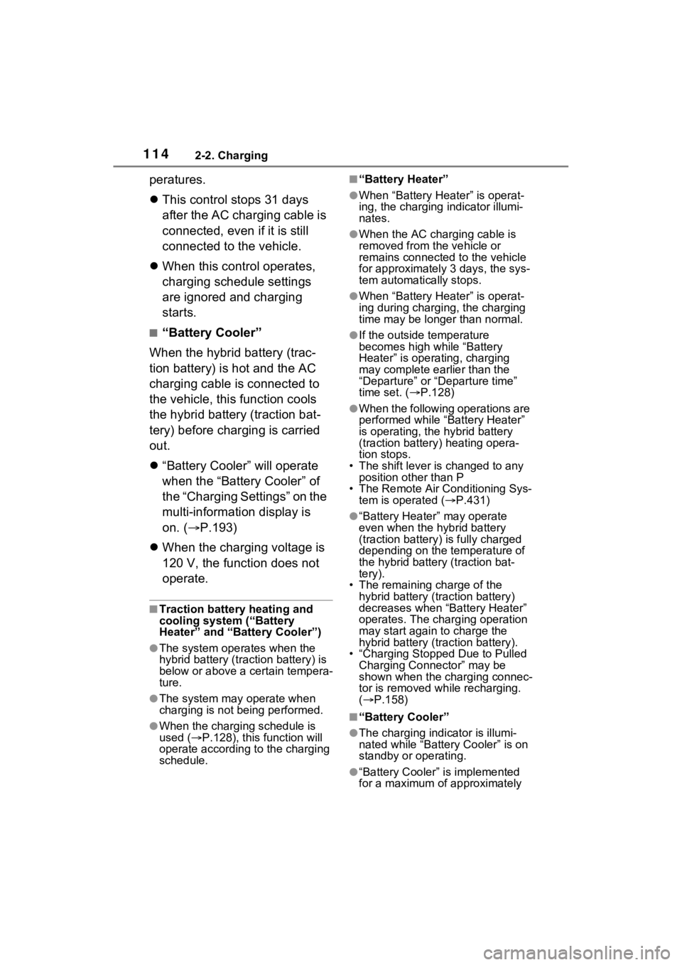 TOYOTA RAV4 PRIME 2023  Owners Manual 1142-2. Charging
peratures.
This control stops 31 days 
after the AC charging cable is 
connected, even if it is still 
connected to the vehicle.
 When this control operates, 
charging schedule 