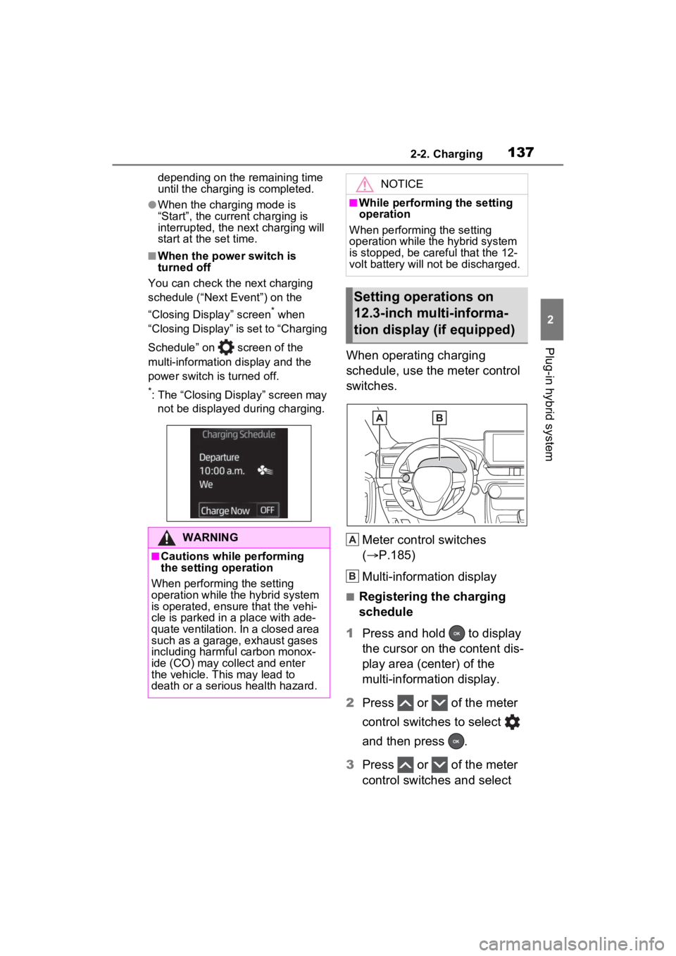 TOYOTA RAV4 PRIME 2023 User Guide 1372-2. Charging
2
Plug-in hybrid system
depending on the remaining time 
until the charging is completed.
●When the charging mode is 
“Start”, the current charging is 
interrupted, the next cha
