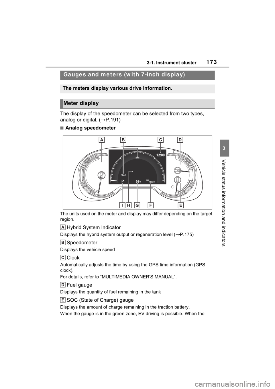 TOYOTA RAV4 PRIME 2023 Owners Manual 1733-1. Instrument cluster
3
Vehicle status information and indicators
The display of the speedometer can be selected from two types,
analog or digital. (P.191)
■Analog speedometer
The units use TOYOTA RAV4 PRIME 2023 Owners Manual 1733-1. Instrument cluster
3
Vehicle status information and indicators
The display of the speedometer can be selected from two types,
analog or digital. (P.191)
■Analog speedometer
The units use
