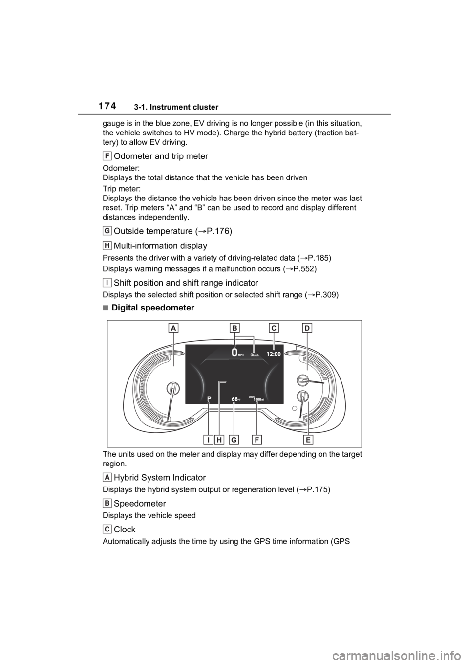 TOYOTA RAV4 PRIME 2023  Owners Manual 1743-1. Instrument cluster
gauge is in the blue zone, EV driving is no longer possible (in this situation, 
the vehicle switches to HV mode) . Charge the hybrid battery (traction bat-
tery) to allow E