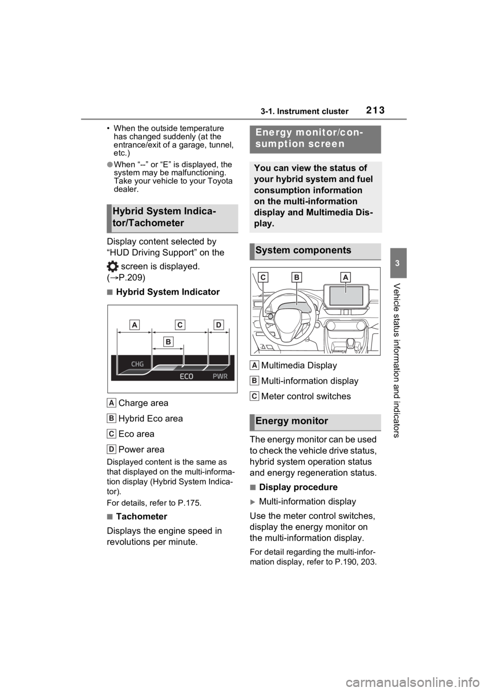TOYOTA RAV4 PRIME 2023 Owners Manual 2133-1. Instrument cluster
3
Vehicle status information and indicators
• When the outside temperature has changed su ddenly (at the
entrance/exit of a garage, tunnel,
etc.)
●When “--” or “ TOYOTA RAV4 PRIME 2023 Owners Manual 2133-1. Instrument cluster
3
Vehicle status information and indicators
• When the outside temperature has changed su ddenly (at the
entrance/exit of a garage, tunnel,
etc.)
●When “--” or “