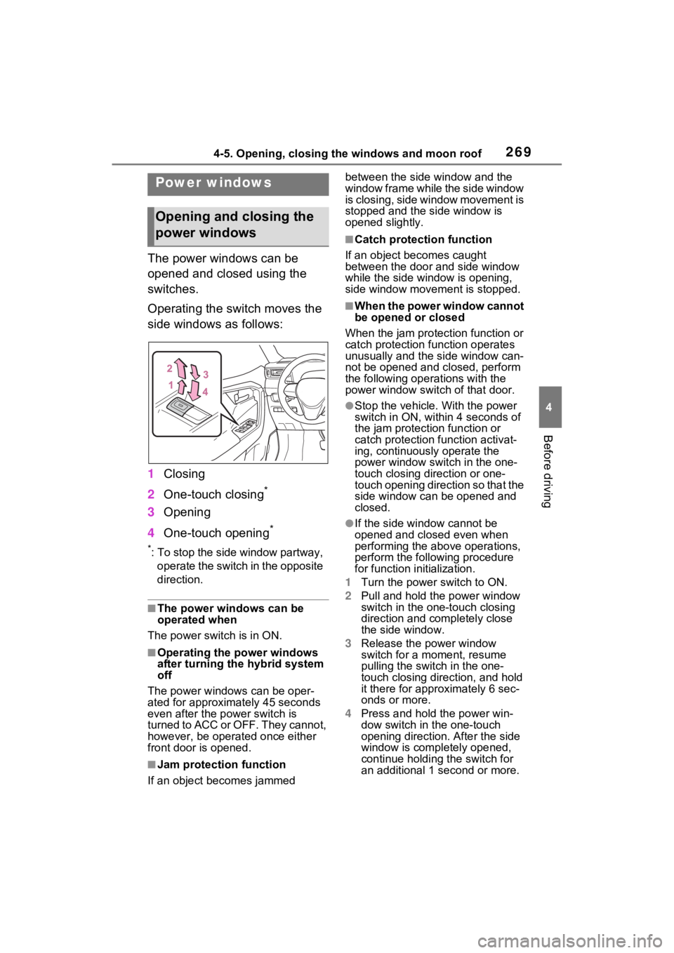 TOYOTA RAV4 PRIME 2023  Owners Manual 2694-5. Opening, closing the windows and moon roof
4
Before driving
4-5.Opening, closing the windows and moon roof
The power windows can be 
opened and closed using the 
switches.
Operating the switch