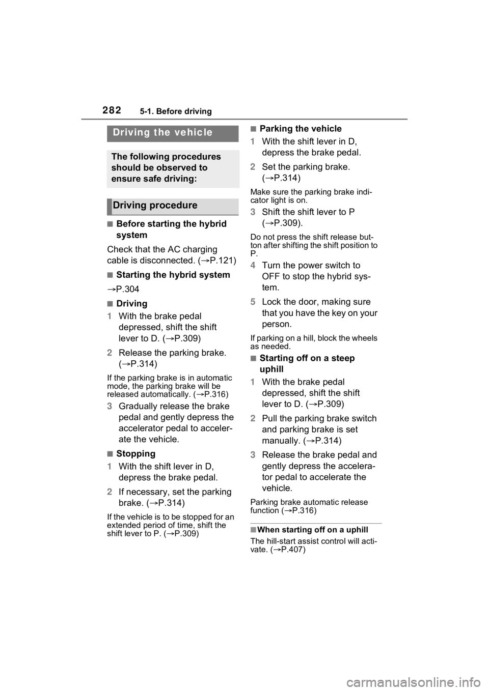 TOYOTA RAV4 PRIME 2023 Service Manual 2825-1. Before driving
5-1.Before driving
■Before starting the hybrid
system
Check that the AC charging
cable is disconnected. ( P.121)
■Starting the hybrid system
P.304
■Driving
1 With TOYOTA RAV4 PRIME 2023 Service Manual 2825-1. Before driving
5-1.Before driving
■Before starting the hybrid
system
Check that the AC charging
cable is disconnected. ( P.121)
■Starting the hybrid system
P.304
■Driving
1 With