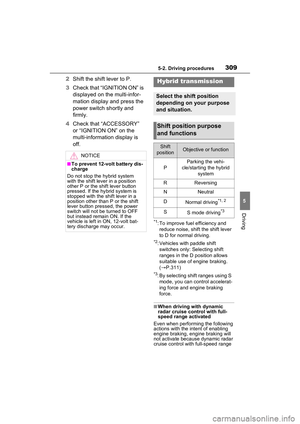 TOYOTA RAV4 PRIME 2023 Service Manual 3095-2. Driving procedures
5
Driving
2Shift the shift lever to P.
3 Check that “IGNITION ON” is
displayed on the multi-infor-
mation display and press the
power switch shortly and
firmly.
4 Che TOYOTA RAV4 PRIME 2023 Service Manual 3095-2. Driving procedures
5
Driving
2Shift the shift lever to P.
3 Check that “IGNITION ON” is
displayed on the multi-infor-
mation display and press the
power switch shortly and
firmly.
4 Che