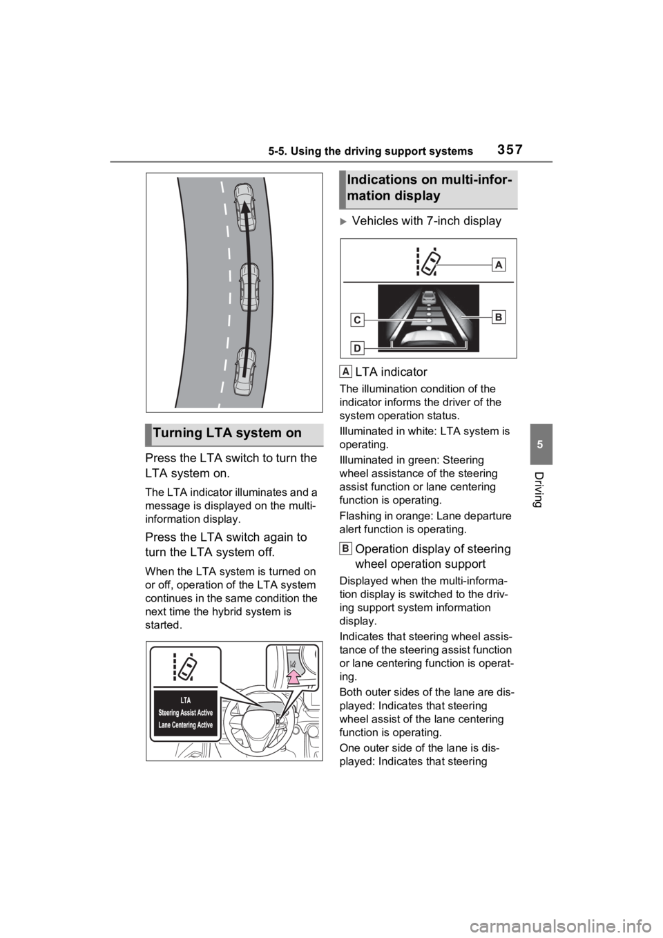 TOYOTA RAV4 PRIME 2023  Owners Manual 3575-5. Using the driving support systems
5
DrivingPress the LTA switch to turn the 
LTA system on.
The LTA indicator illuminates and a 
message is displayed on the multi-
information display.
Press t
