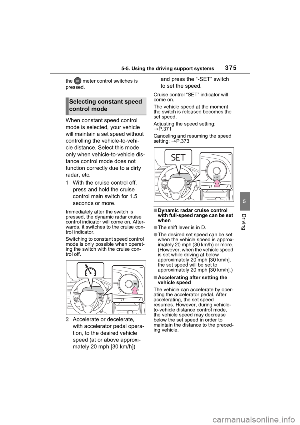 TOYOTA RAV4 PRIME 2023  Owners Manual 3755-5. Using the driving support systems
5
Driving
the   meter control switches is 
pressed.
When constant speed control 
mode is selected, your vehicle 
will maintain a set speed without 
controllin