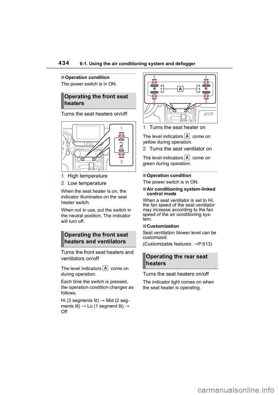 TOYOTA RAV4 PRIME 2023  Owners Manual 4346-1. Using the air conditioning system and defogger
■Operation condition
The power swit ch is in ON.
Turns the seat heaters on/off
1High temperature
2 Low temperature
When the seat hea ter is on,