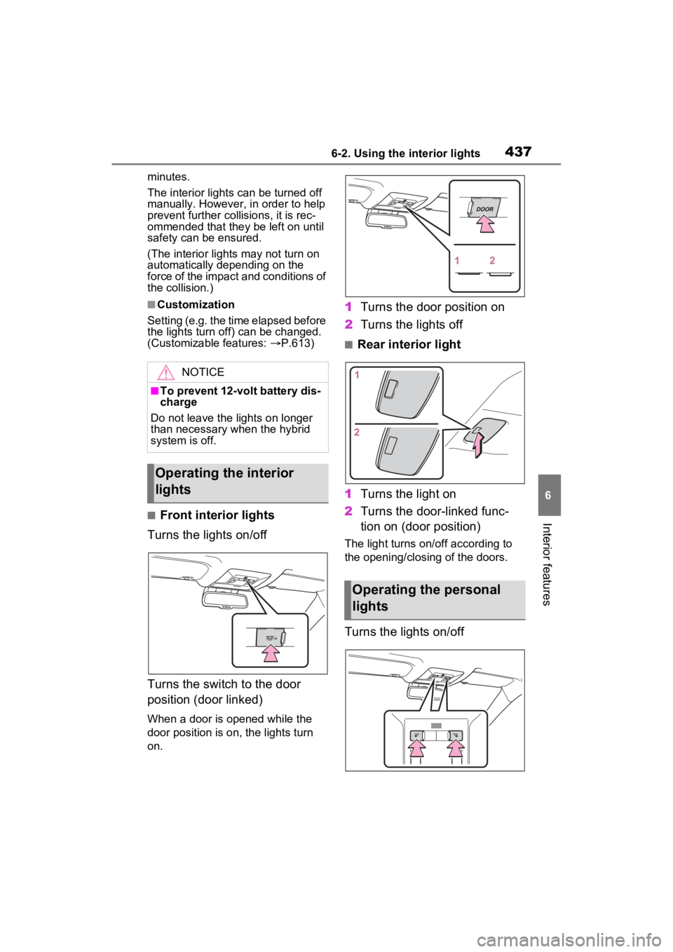 TOYOTA RAV4 PRIME 2023  Owners Manual 4376-2. Using the interior lights
6
Interior features
minutes.
The interior lights can be turned off 
manually. However, in order to help 
prevent further collisions, it is rec-
ommended that they be 