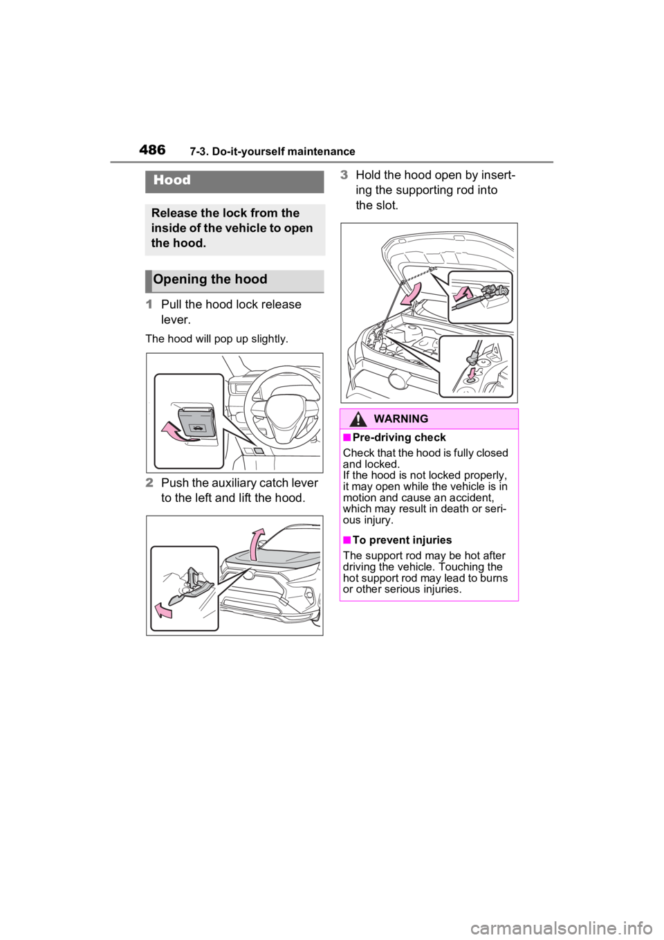 TOYOTA RAV4 PRIME 2023 Owners Manual 4867-3. Do-it-yourself maintenance
1Pull the hood lock release
lever.
The hood will pop up slightly.
2Push the auxiliary catch lever
to the left and lift the hood. 3
Hold the hood open by insert-
in TOYOTA RAV4 PRIME 2023 Owners Manual 4867-3. Do-it-yourself maintenance
1Pull the hood lock release
lever.
The hood will pop up slightly.
2Push the auxiliary catch lever
to the left and lift the hood. 3
Hold the hood open by insert-
in