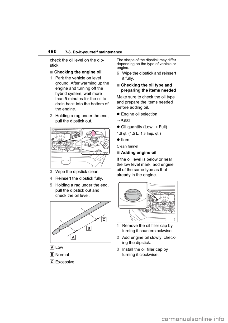 TOYOTA RAV4 PRIME 2023  Owners Manual 4907-3. Do-it-yourself maintenance
check the oil level on the dip-
stick.
■Checking the engine oil
1 Park the vehicle on level 
ground. After warming up the 
engine and turning off the 
hybrid syste