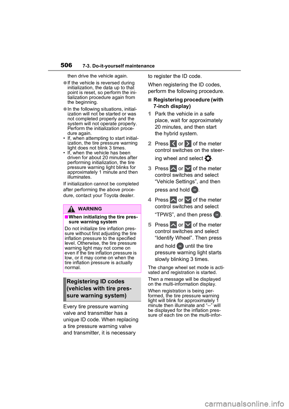 TOYOTA RAV4 PRIME 2023  Owners Manual 5067-3. Do-it-yourself maintenance
then drive the vehicle again.
●If the vehicle is reversed during 
initialization, the data up to that 
point is reset, so perform the ini-
tialization procedure ag