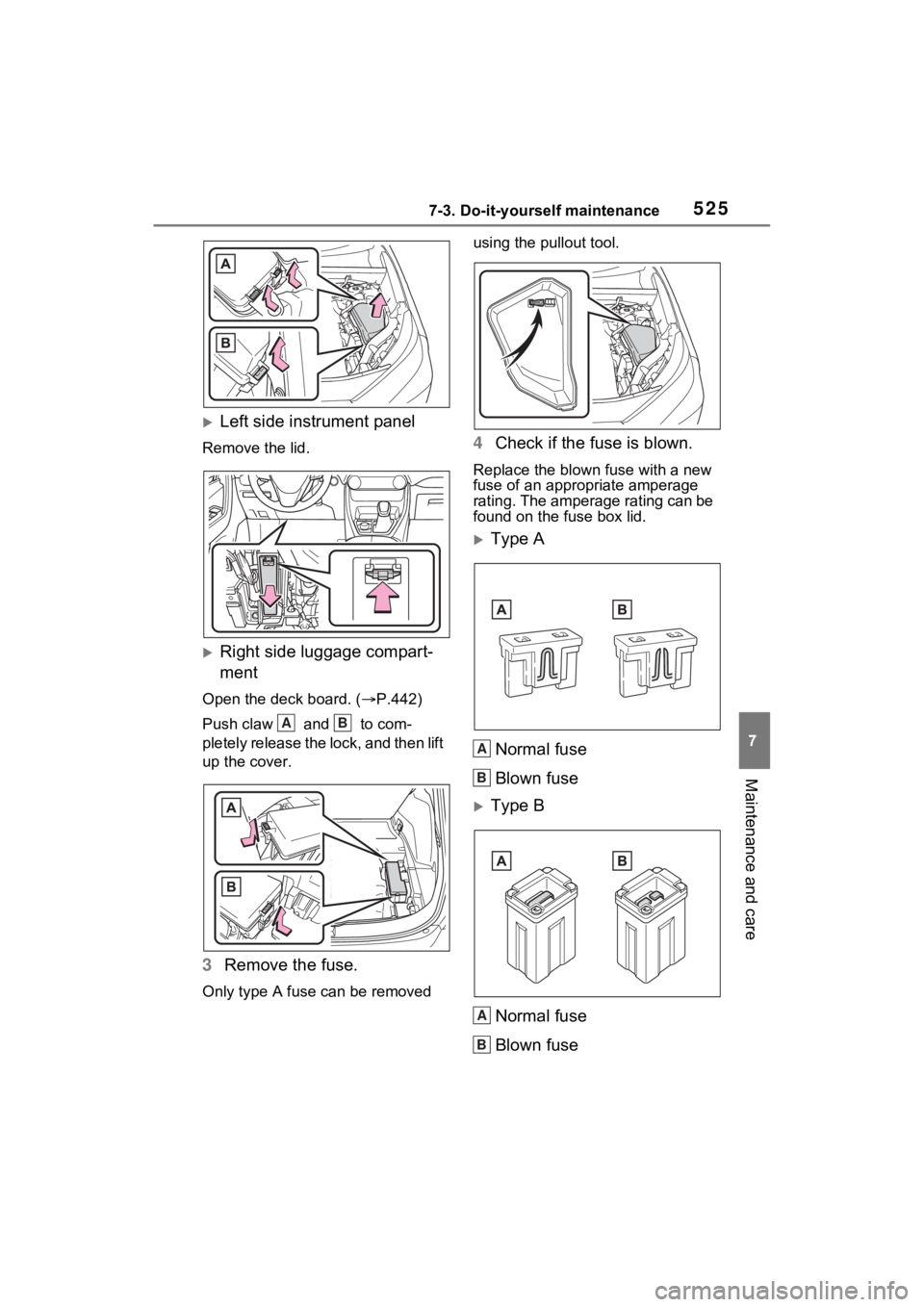 TOYOTA RAV4 PRIME 2023  Owners Manual 5257-3. Do-it-yourself maintenance
7
Maintenance and care
Left side instrument panel
Remove the lid.
Right side luggage compart-
ment
Open the deck board. (P.442)
Push claw   and   to com-
pl